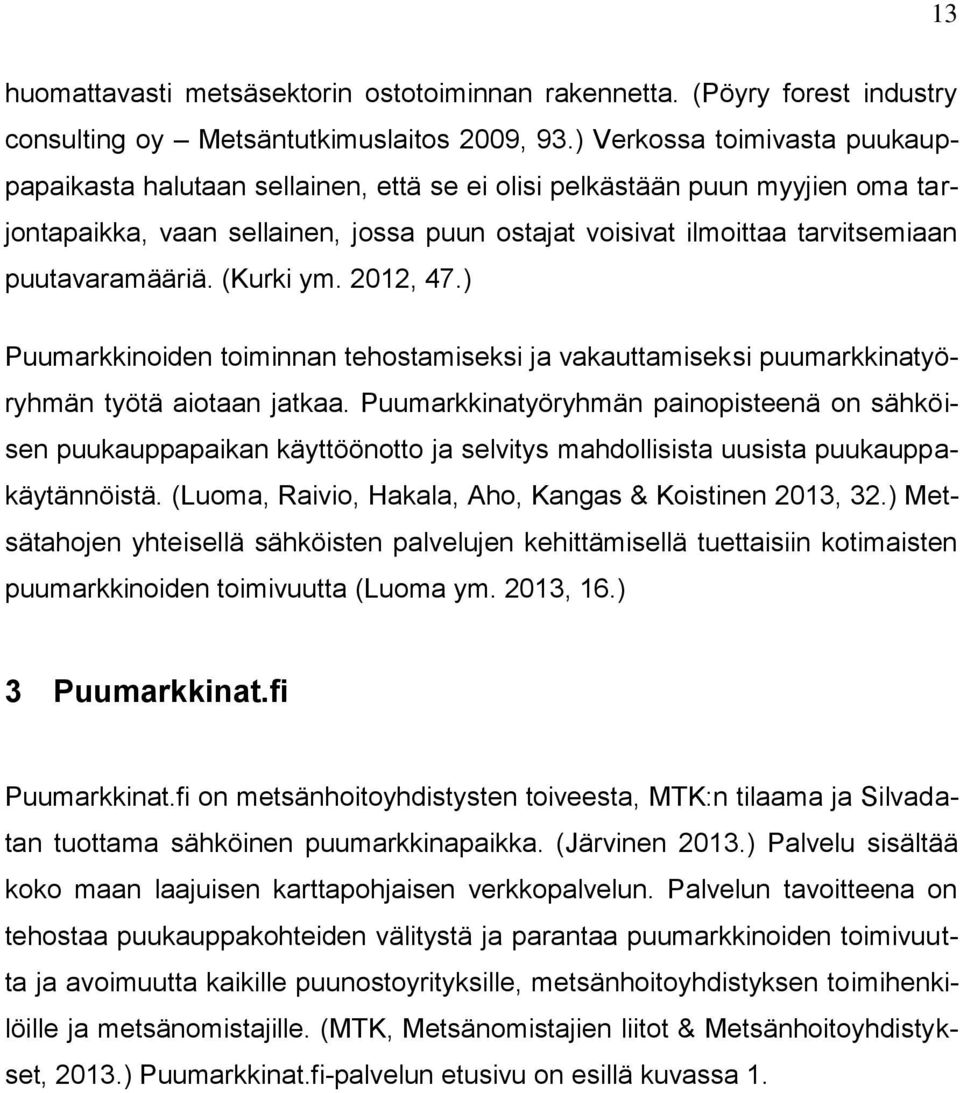 puutavaramääriä. (Kurki ym. 2012, 47.) Puumarkkinoiden toiminnan tehostamiseksi ja vakauttamiseksi puumarkkinatyöryhmän työtä aiotaan jatkaa.