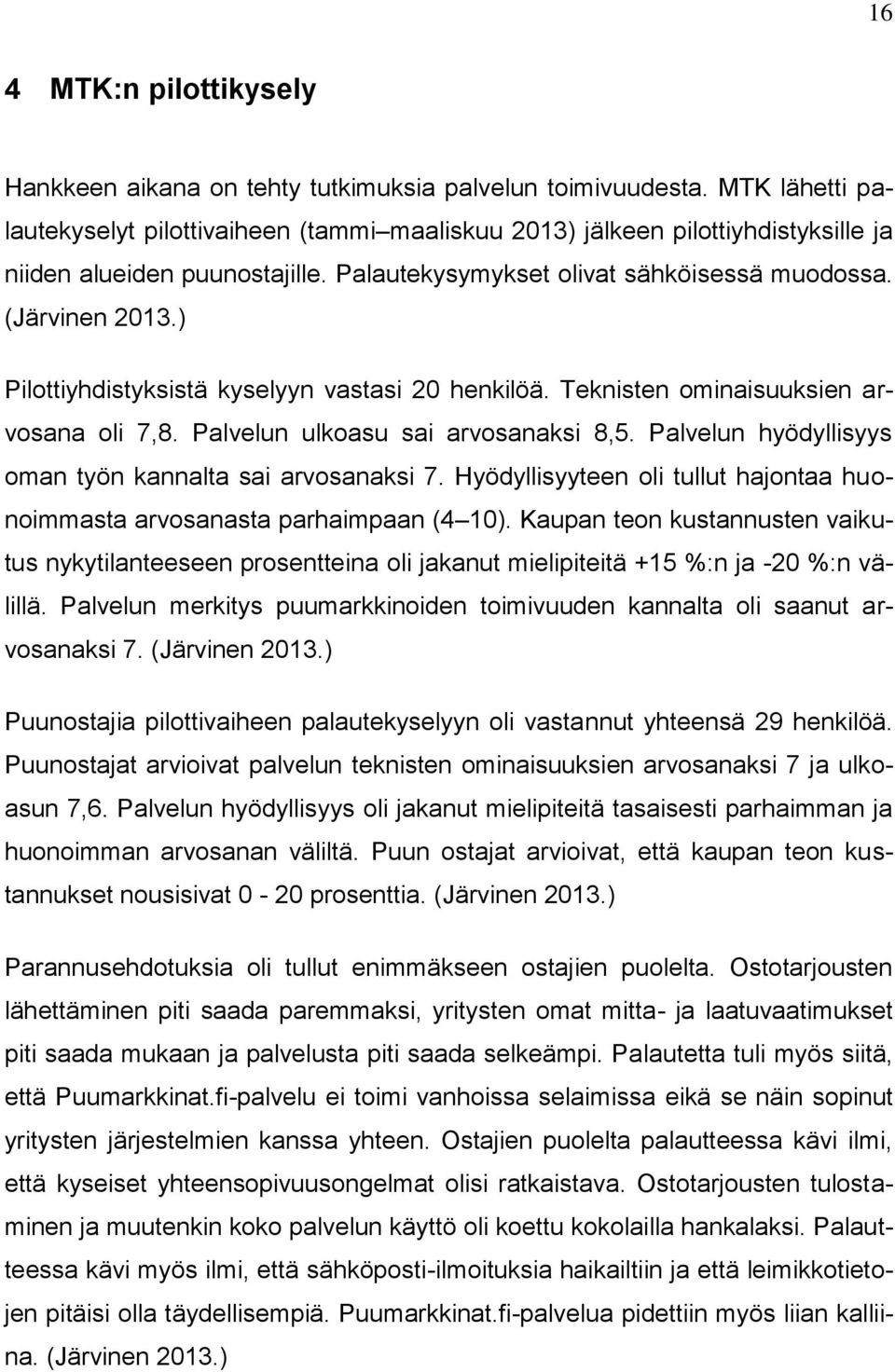 ) Pilottiyhdistyksistä kyselyyn vastasi 20 henkilöä. Teknisten ominaisuuksien arvosana oli 7,8. Palvelun ulkoasu sai arvosanaksi 8,5. Palvelun hyödyllisyys oman työn kannalta sai arvosanaksi 7.