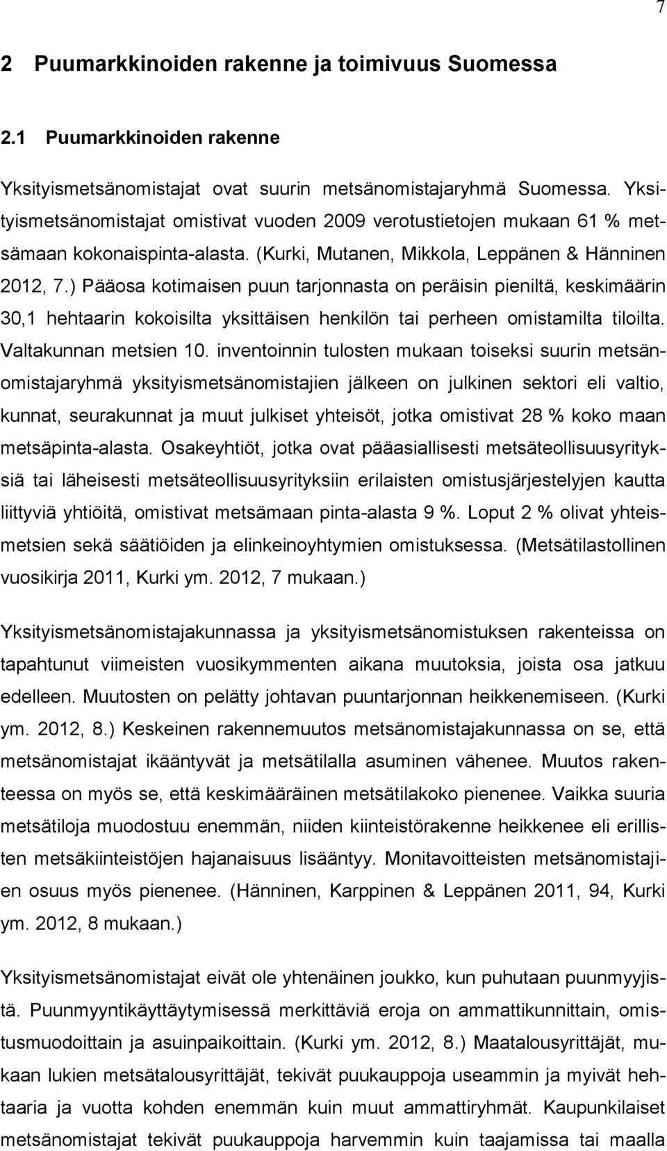 ) Pääosa kotimaisen puun tarjonnasta on peräisin pieniltä, keskimäärin 30,1 hehtaarin kokoisilta yksittäisen henkilön tai perheen omistamilta tiloilta. Valtakunnan metsien 10.