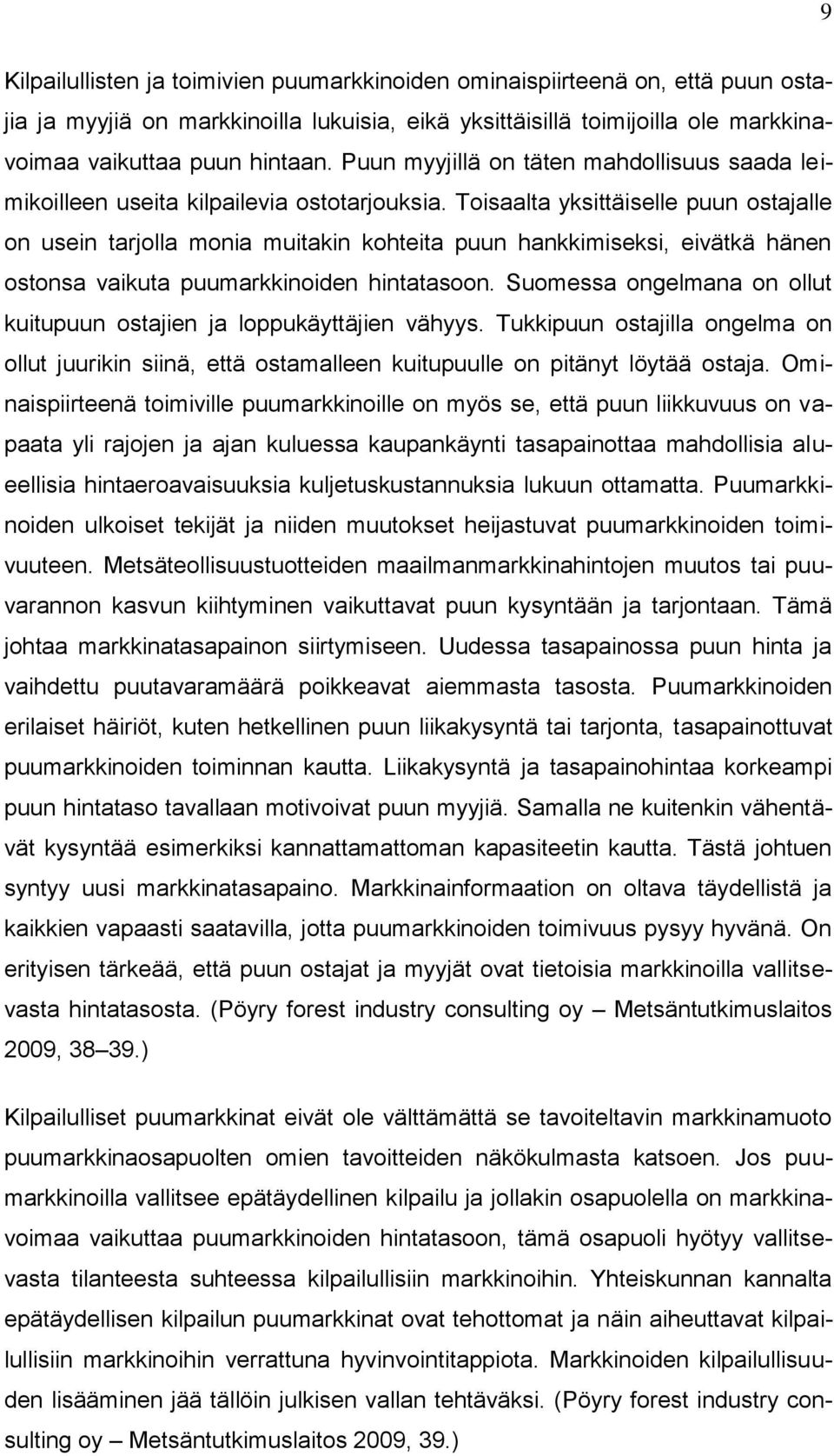 Toisaalta yksittäiselle puun ostajalle on usein tarjolla monia muitakin kohteita puun hankkimiseksi, eivätkä hänen ostonsa vaikuta puumarkkinoiden hintatasoon.