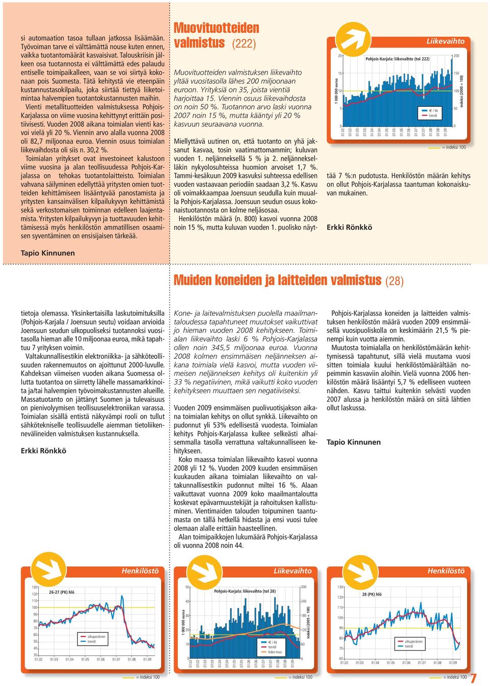 Tätä kehitystä vie eteenpäin kustannustasokilpailu, joka siirtää tiettyä liiketoimintaa halvempien tuotantokustannusten maihin.