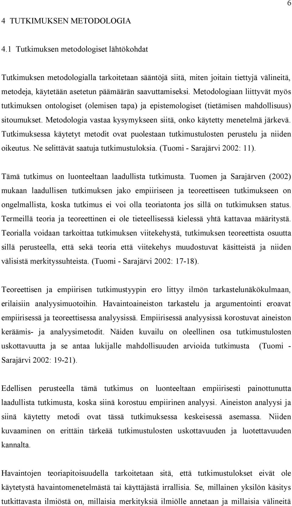 Metodologiaan liittyvät myös tutkimuksen ontologiset (olemisen tapa) ja epistemologiset (tietämisen mahdollisuus) sitoumukset. Metodologia vastaa kysymykseen siitä, onko käytetty menetelmä järkevä.