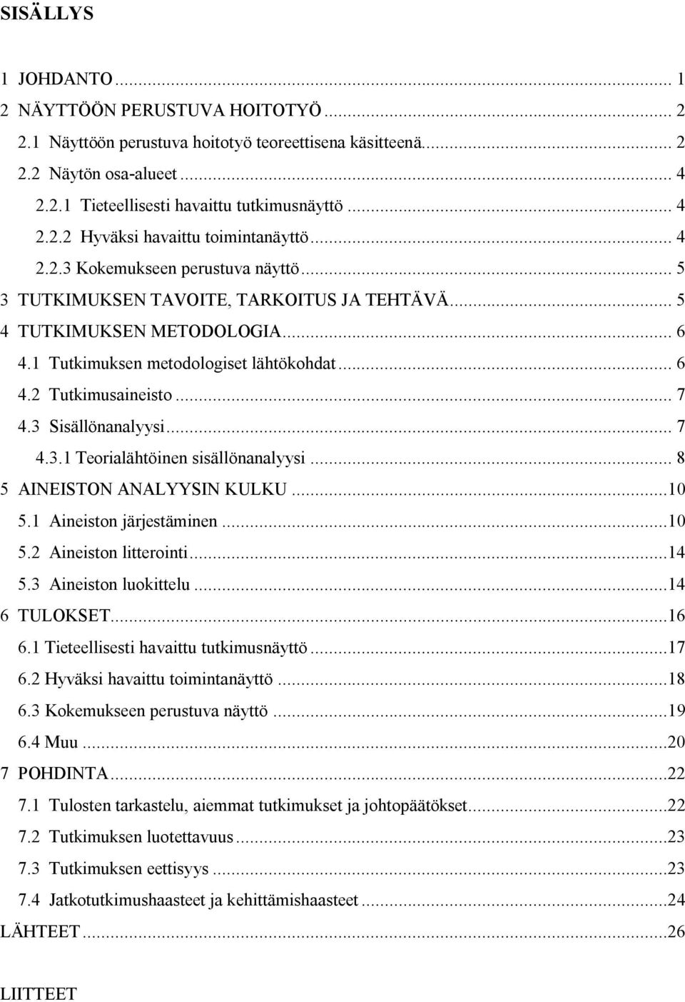 3 Sisällönanalyysi... 7 4.3.1 Teorialähtöinen sisällönanalyysi... 8 5 AINEISTON ANALYYSIN KULKU...10 5.1 Aineiston järjestäminen...10 5.2 Aineiston litterointi...14 5.3 Aineiston luokittelu.