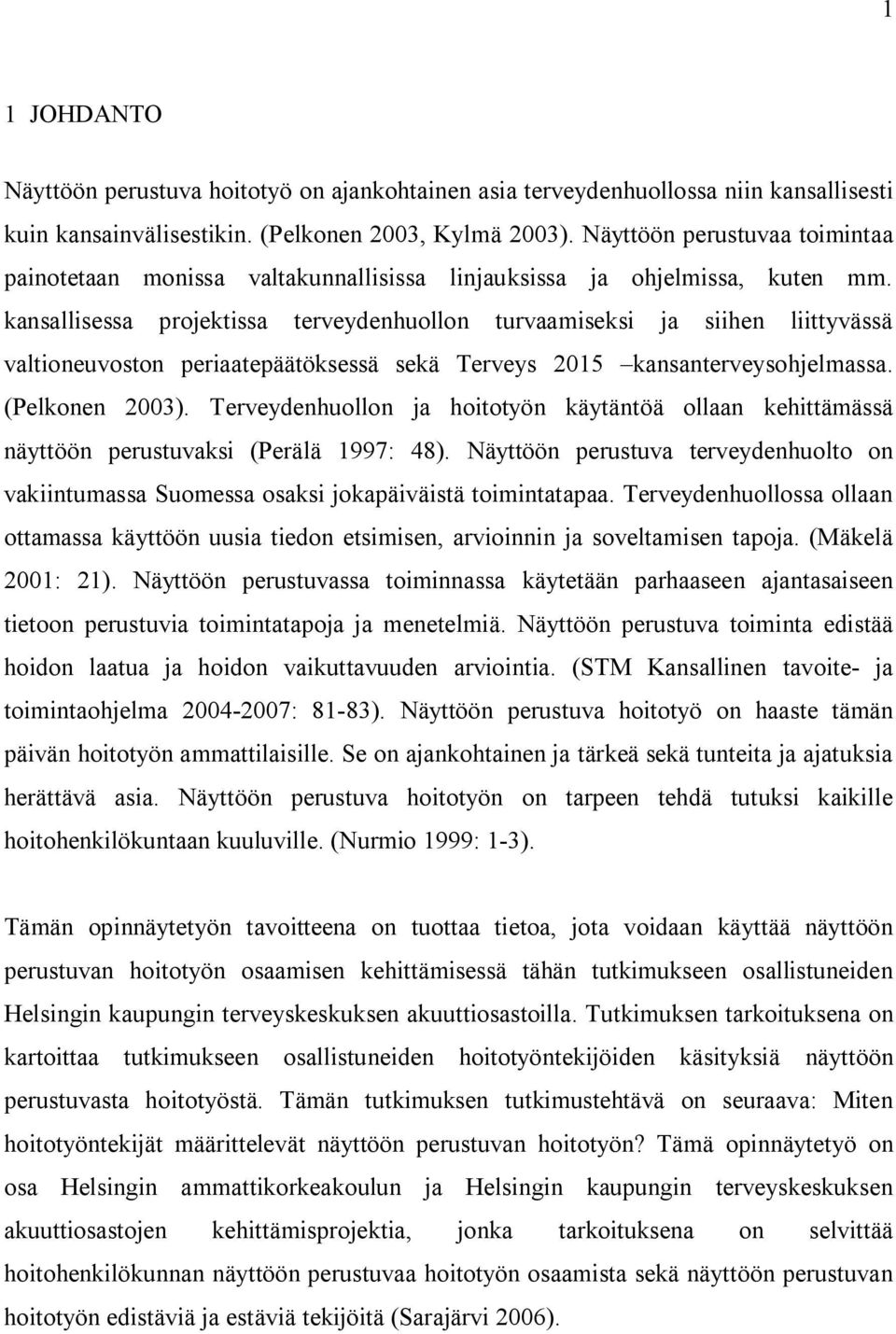 kansallisessa projektissa terveydenhuollon turvaamiseksi ja siihen liittyvässä valtioneuvoston periaatepäätöksessä sekä Terveys 2015 kansanterveysohjelmassa. (Pelkonen 2003).