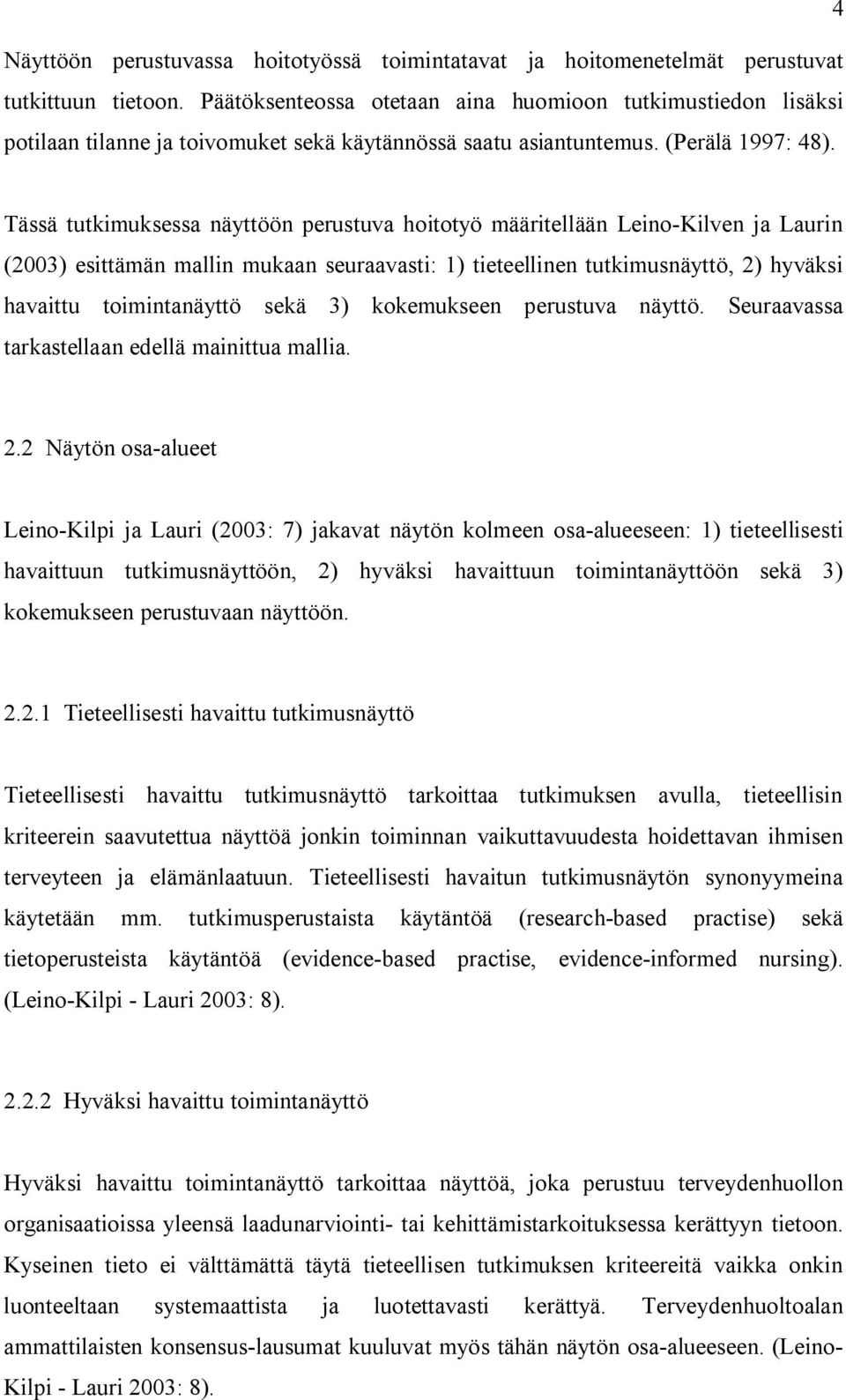 Tässä tutkimuksessa näyttöön perustuva hoitotyö määritellään Leino-Kilven ja Laurin (2003) esittämän mallin mukaan seuraavasti: 1) tieteellinen, 2) hyväksi havaittu toimintanäyttö sekä 3) kokemukseen