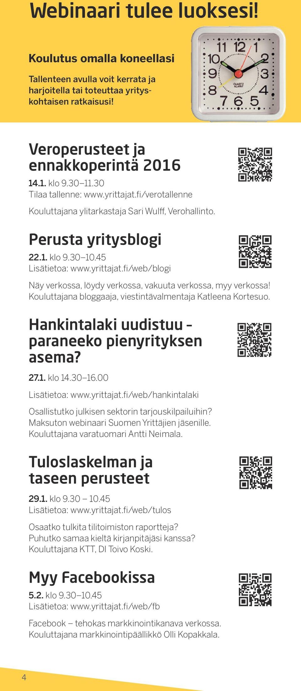 Kouluttajana bloggaaja, viestintävalmentaja Katleena Kortesuo. Hankintalaki uudistuu paraneeko pienyrityksen asema? 27.1. klo 14.30 16.00 Lisätietoa: www.yrittajat.