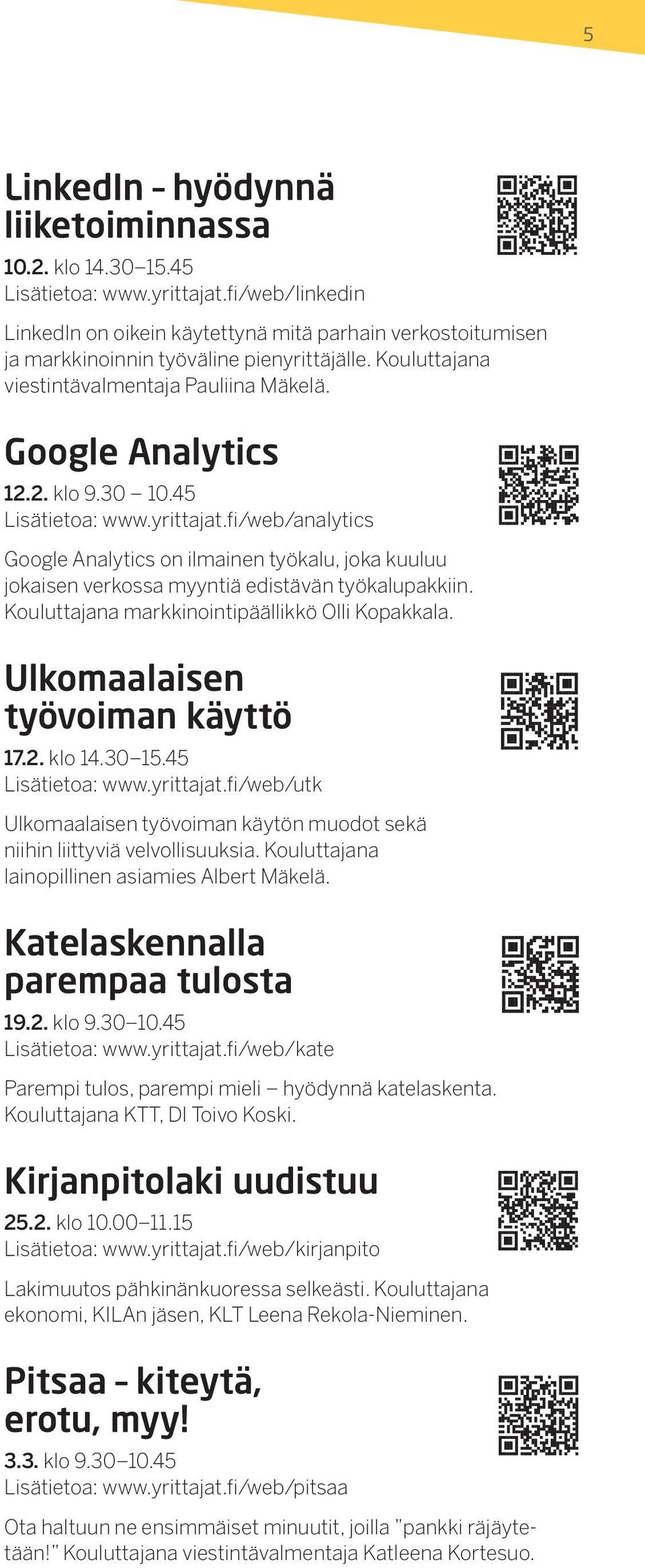 30 10.45 Lisätietoa: www.yrittajat.fi/web/analytics Google Analytics on ilmainen työkalu, joka kuuluu jokaisen verkossa myyntiä edistävän työkalupakkiin.