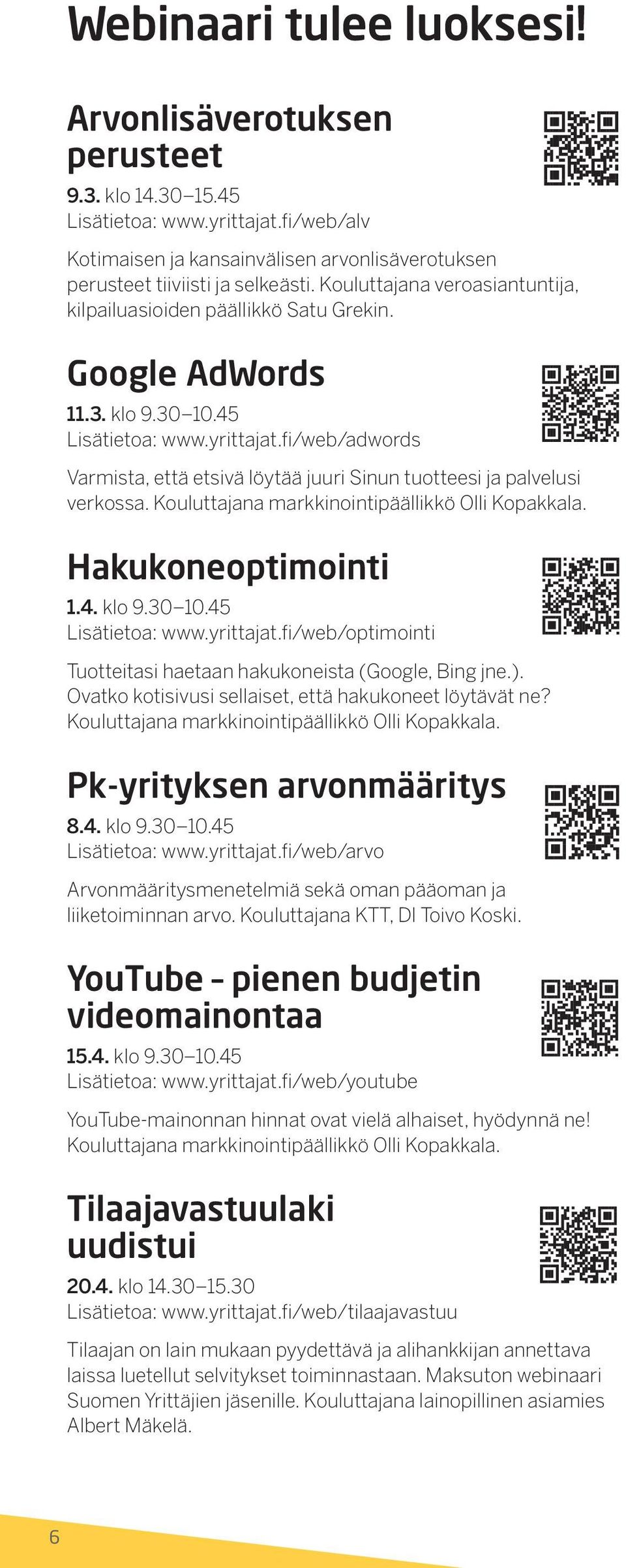 fi/web/adwords Varmista, että etsivä löytää juuri Sinun tuotteesi ja palvelusi verkossa. Kouluttajana markkinointipäällikkö Olli Kopakkala. Hakukoneoptimointi 1.4. klo 9.30 10.45 Lisätietoa: www.