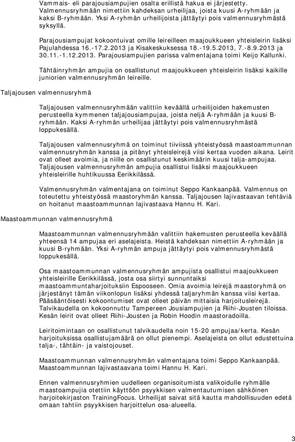 2013 ja Kisakeskuksessa 18.-19.5.2013, 7.-8.9.2013 ja 30.11.-1.12.2013. Parajousiampujien parissa valmentajana toimi Keijo Kallunki.