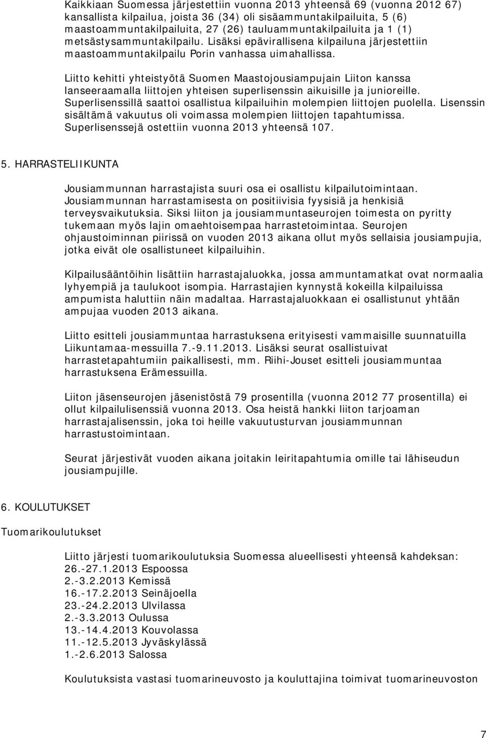 Liitto kehitti yhteistyötä Suomen Maastojousiampujain Liiton kanssa lanseeraamalla liittojen yhteisen superlisenssin aikuisille ja junioreille.