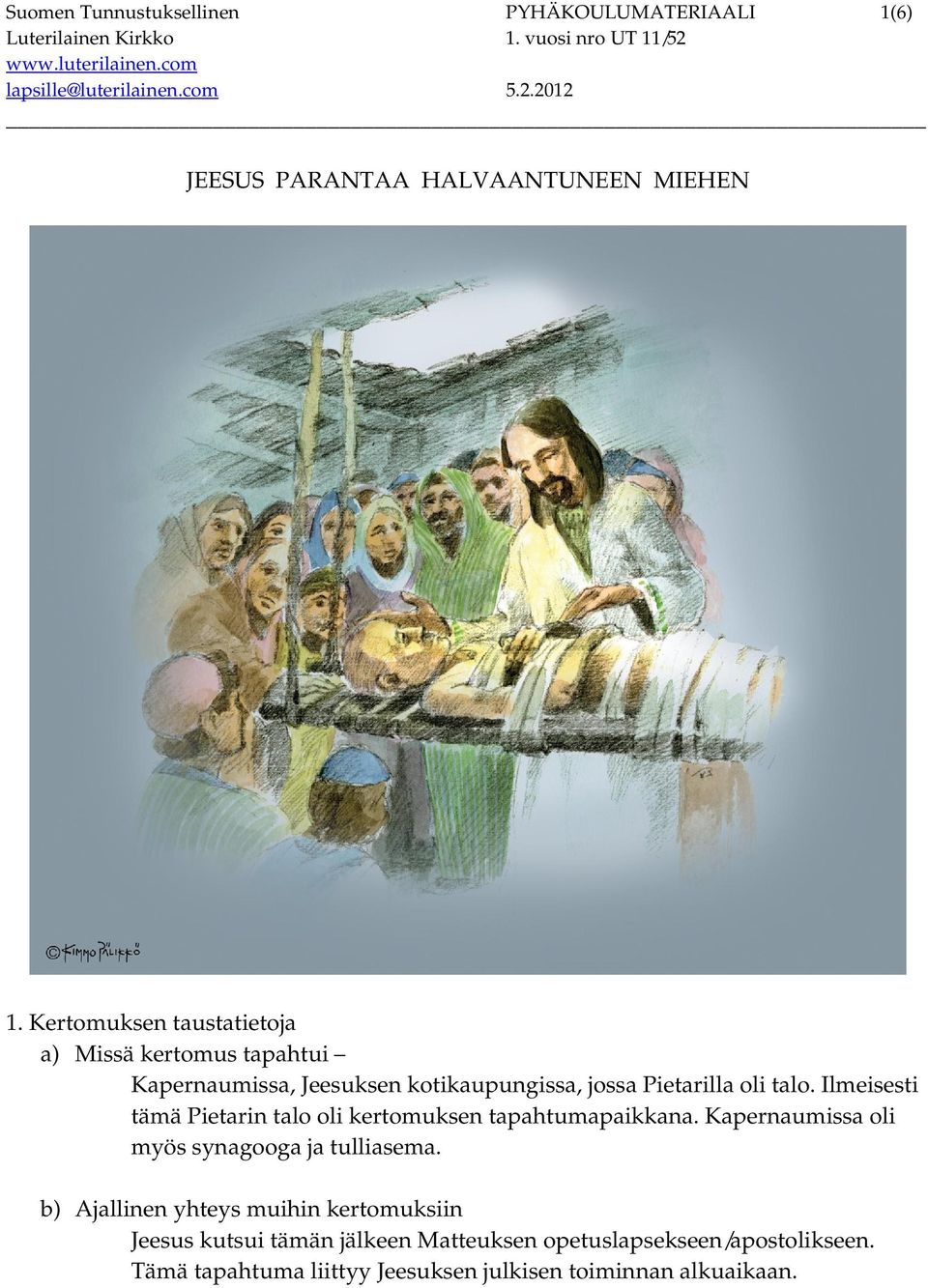 Ilmeisesti tämä Pietarin talo oli kertomuksen tapahtumapaikkana. Kapernaumissa oli myös synagooga ja tulliasema.