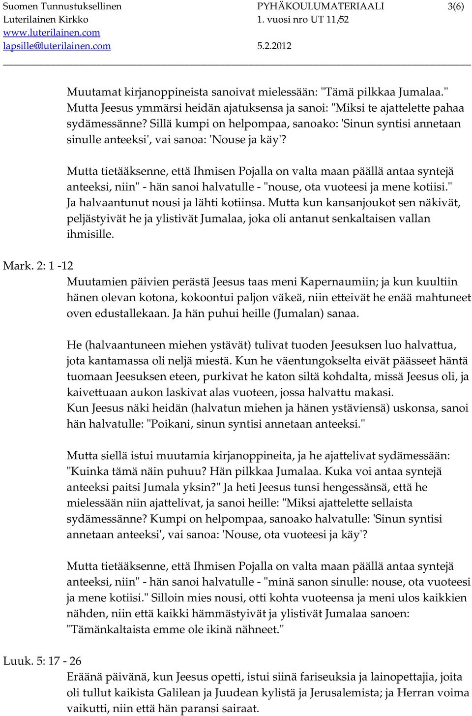 Mutta tietääksenne, että Ihmisen Pojalla on valta maan päällä antaa syntejä anteeksi, niin" - hän sanoi halvatulle - "nouse, ota vuoteesi ja mene kotiisi." Ja halvaantunut nousi ja lähti kotiinsa.
