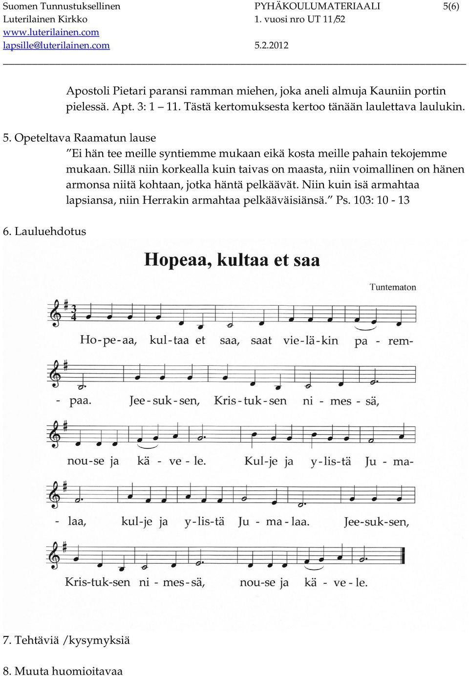 Tästä kertomuksesta kertoo tänään laulettava laulukin. 5. Opeteltava Raamatun lause Ei hän tee meille syntiemme mukaan eikä kosta meille pahain tekojemme mukaan.