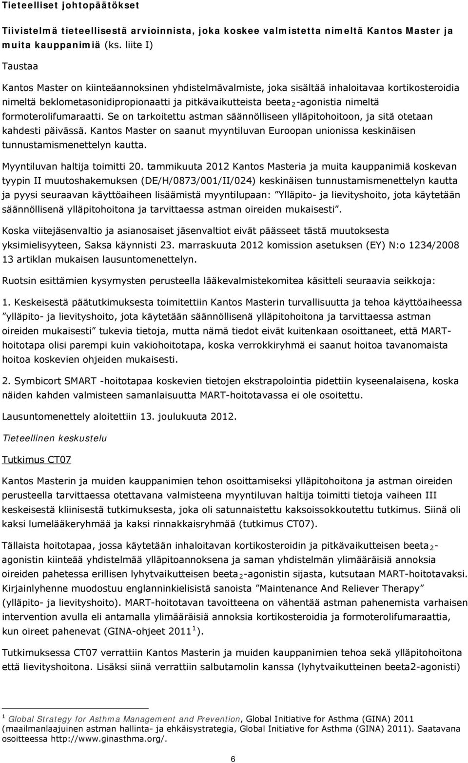 formoterolifumaraatti. Se on tarkoitettu astman säännölliseen ylläpitohoitoon, ja sitä otetaan kahdesti päivässä.