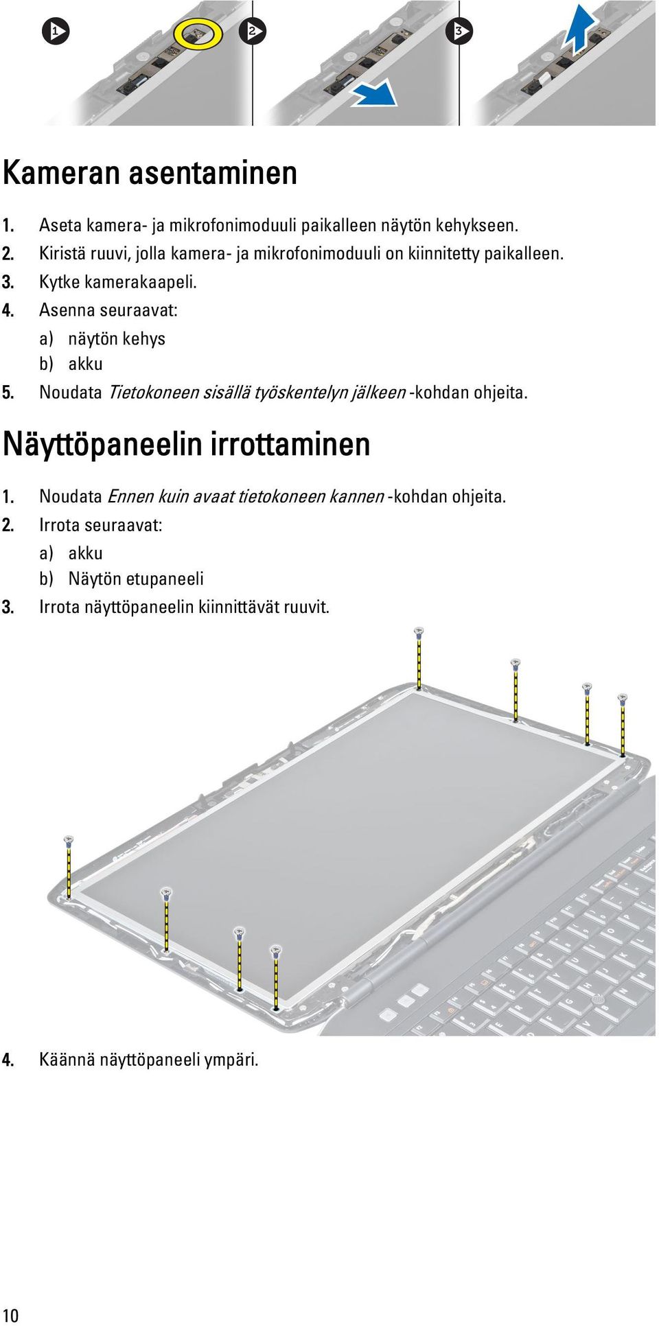 Asenna seuraavat: a) näytön kehys b) akku 5. Noudata Tietokoneen sisällä työskentelyn jälkeen -kohdan ohjeita.