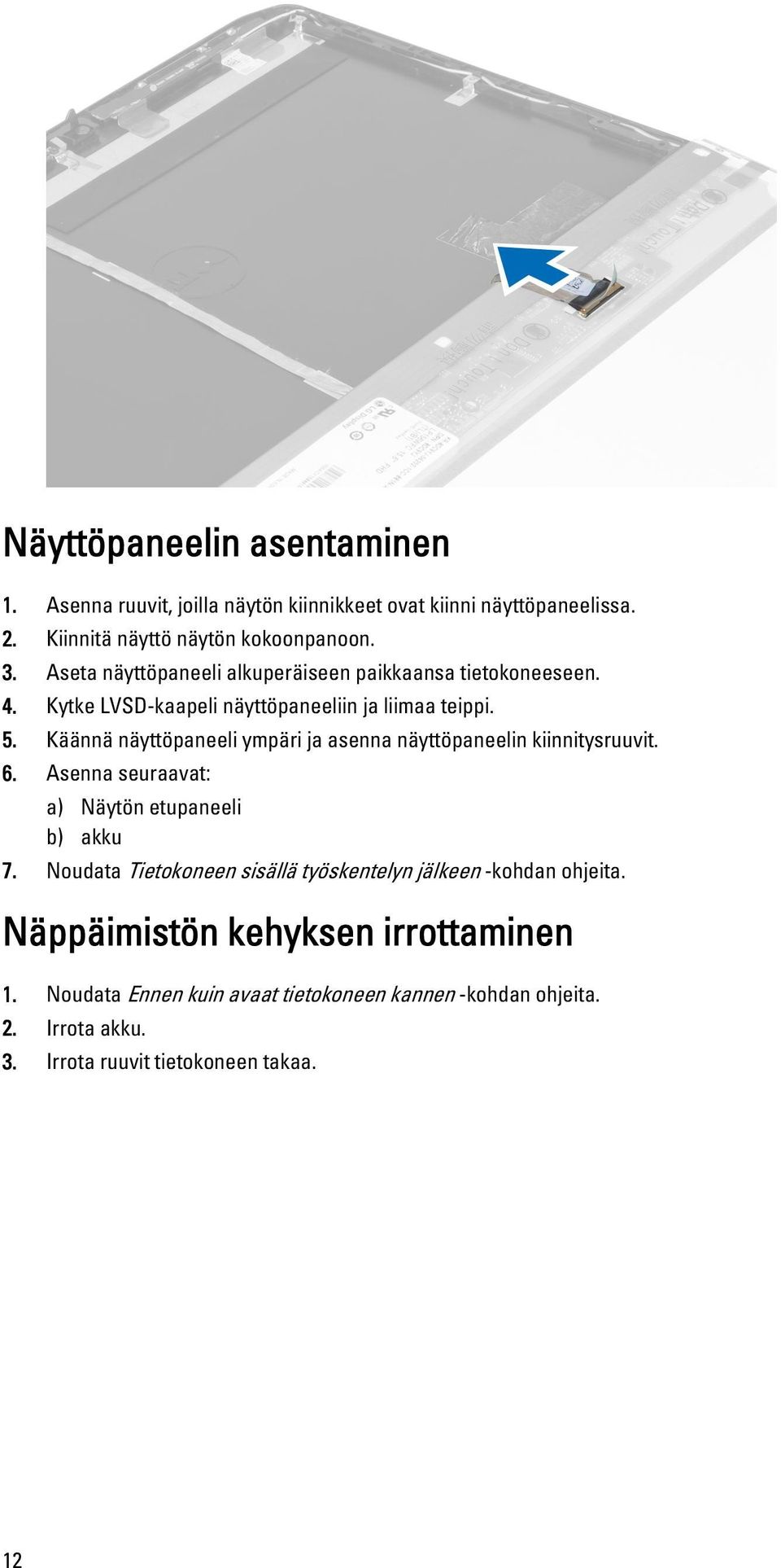 Käännä näyttöpaneeli ympäri ja asenna näyttöpaneelin kiinnitysruuvit. 6. Asenna seuraavat: a) Näytön etupaneeli b) akku 7.