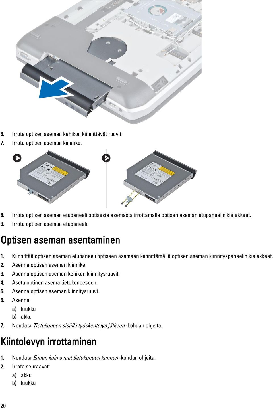 Kiinnittää optisen aseman etupaneeli optiseen asemaan kiinnittämällä optisen aseman kiinnityspaneelin kielekkeet. 2. Asenna optisen aseman kiinnike. 3.