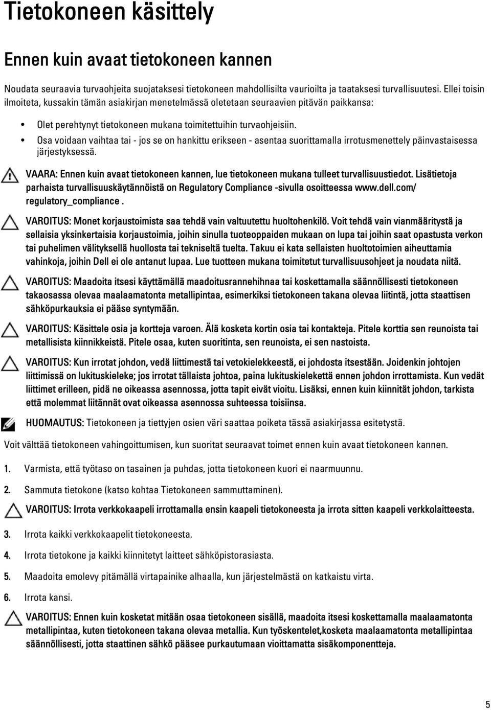 Osa voidaan vaihtaa tai - jos se on hankittu erikseen - asentaa suorittamalla irrotusmenettely päinvastaisessa järjestyksessä.