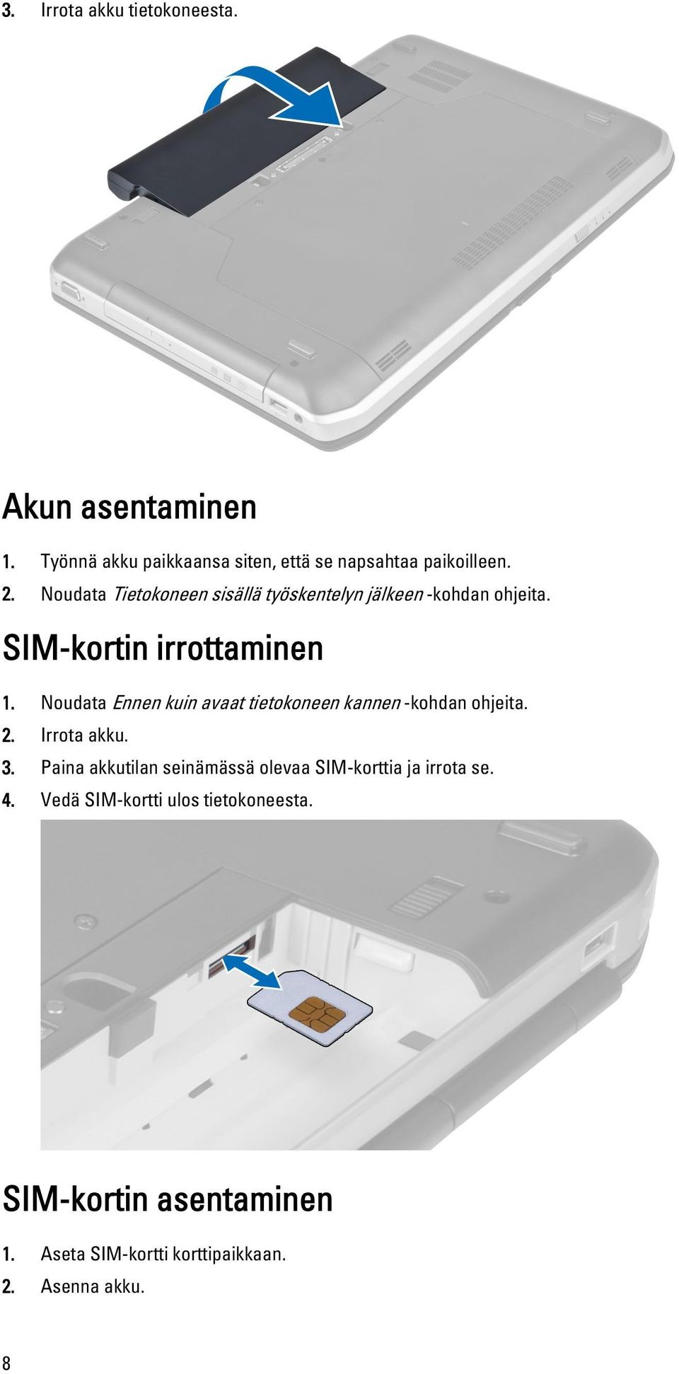 Noudata Ennen kuin avaat tietokoneen kannen -kohdan ohjeita. 2. Irrota akku. 3.