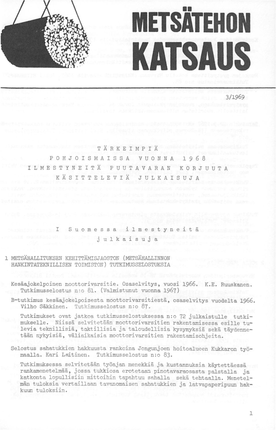 Tutkimusselostus n:o 81. (Valmistunut vuonna 1967) B-tutkimus kesäajokelpoisesta moottorivarsitiestä, osaselvitys vuodelta 1966. Vilho Säkkinen. Tutkimusselostus n :o 87.