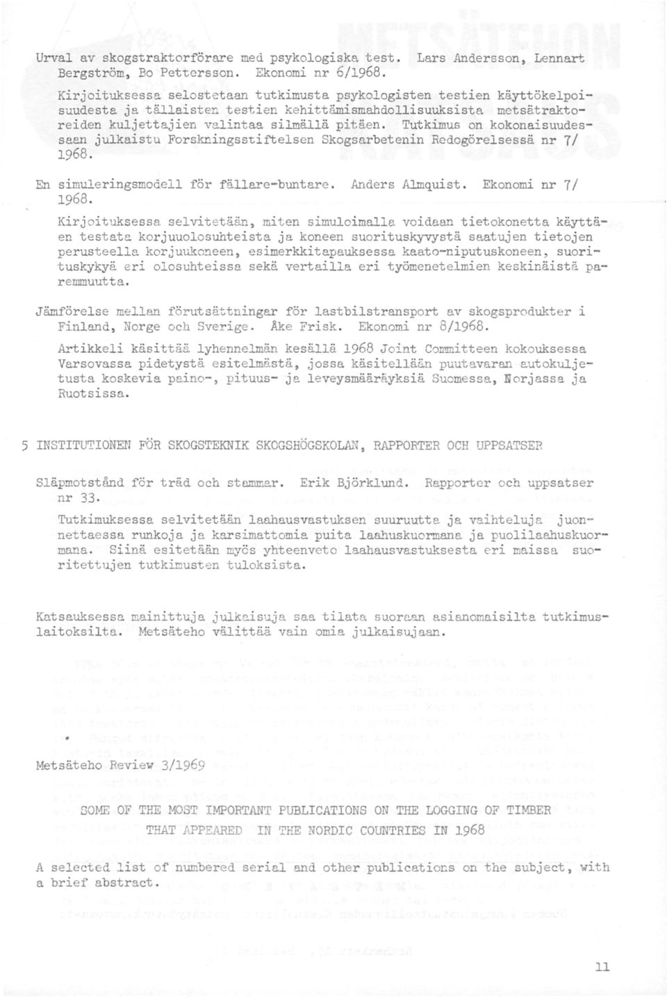 silmällä pitäen. Tutkimus on kokonaisuudessae.n julkaistu Forskningsstif'telsen Skogsarbetenin Redogörelsessä nr 7/ 1968. En simuleringsmodell för fällare-buntare. Anders Almquist. Ekonomi nr 7/ 1968.