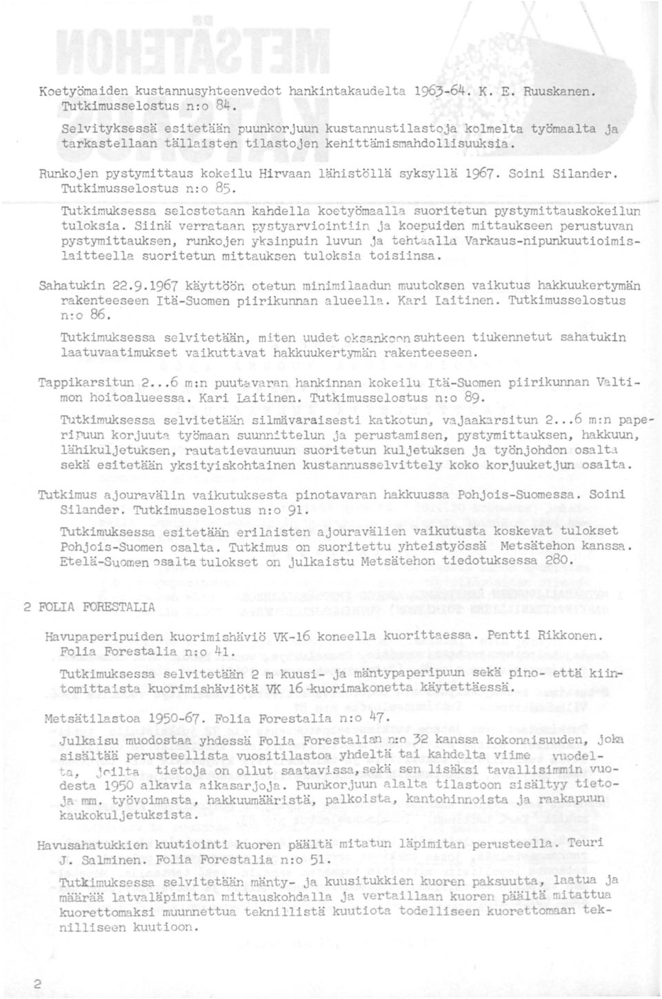 Runkojen pystymittaus koke ilu Hi rvaan lähistöllä syksyllä 1967. Soini Silander. Tutkimusselostus n : o 85. Tutkimuksessa selostetarn kahdella koetyömaalla suoritetun pystymittauskokeilun tuloksia.