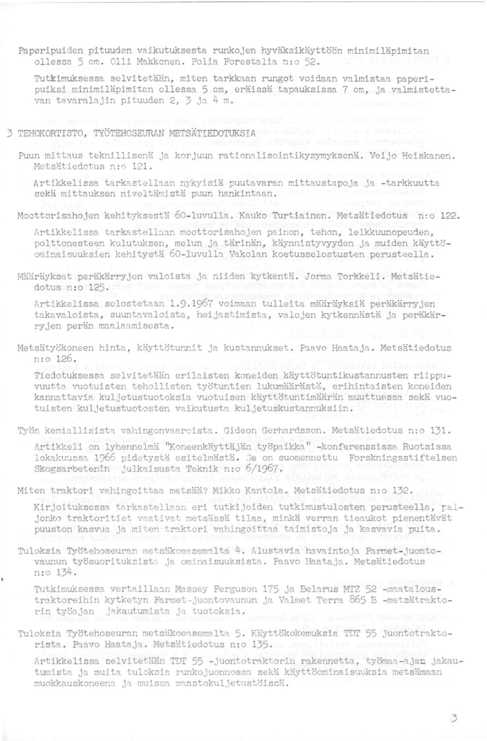 3 TEHOKORTISTO, TYÖTEHOSEURAN METSÄTIEDOTUKSIA Puun mittaus teknillisenä ja korjuun rationalisointikysymyksenä.. Veijo Heiskanen. Metsätiedotus n :0 121.