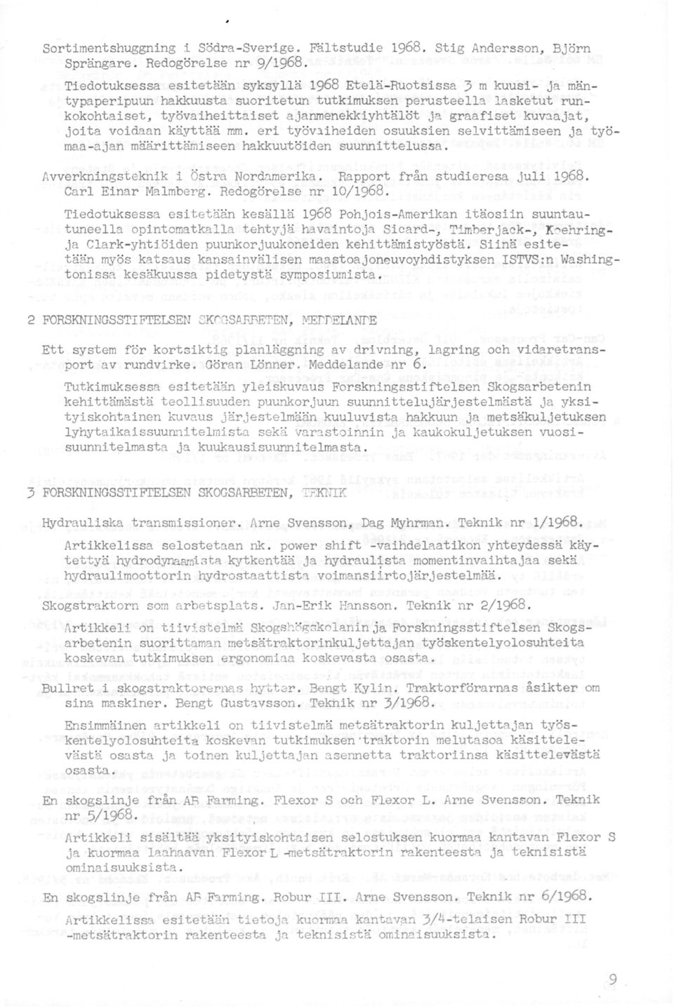 graafiset kuvaajat, joita voidaan käyttää mm. eri työv~iheiden osuuksien selvittämiseen ja työmaa-ajan määrittämiseen hakkuutöiden suunnittelussa. Avverkningsteknik i Östra Nordamerika.