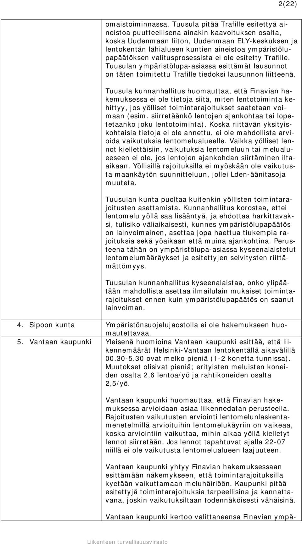 ympäristölupapäätöksen valitusprosessista ei ole esitetty Trafille. Tuusulan ympäristölupa-asiassa esittämät lausunnot on täten toimitettu Trafille tiedoksi lausunnon liitteenä.