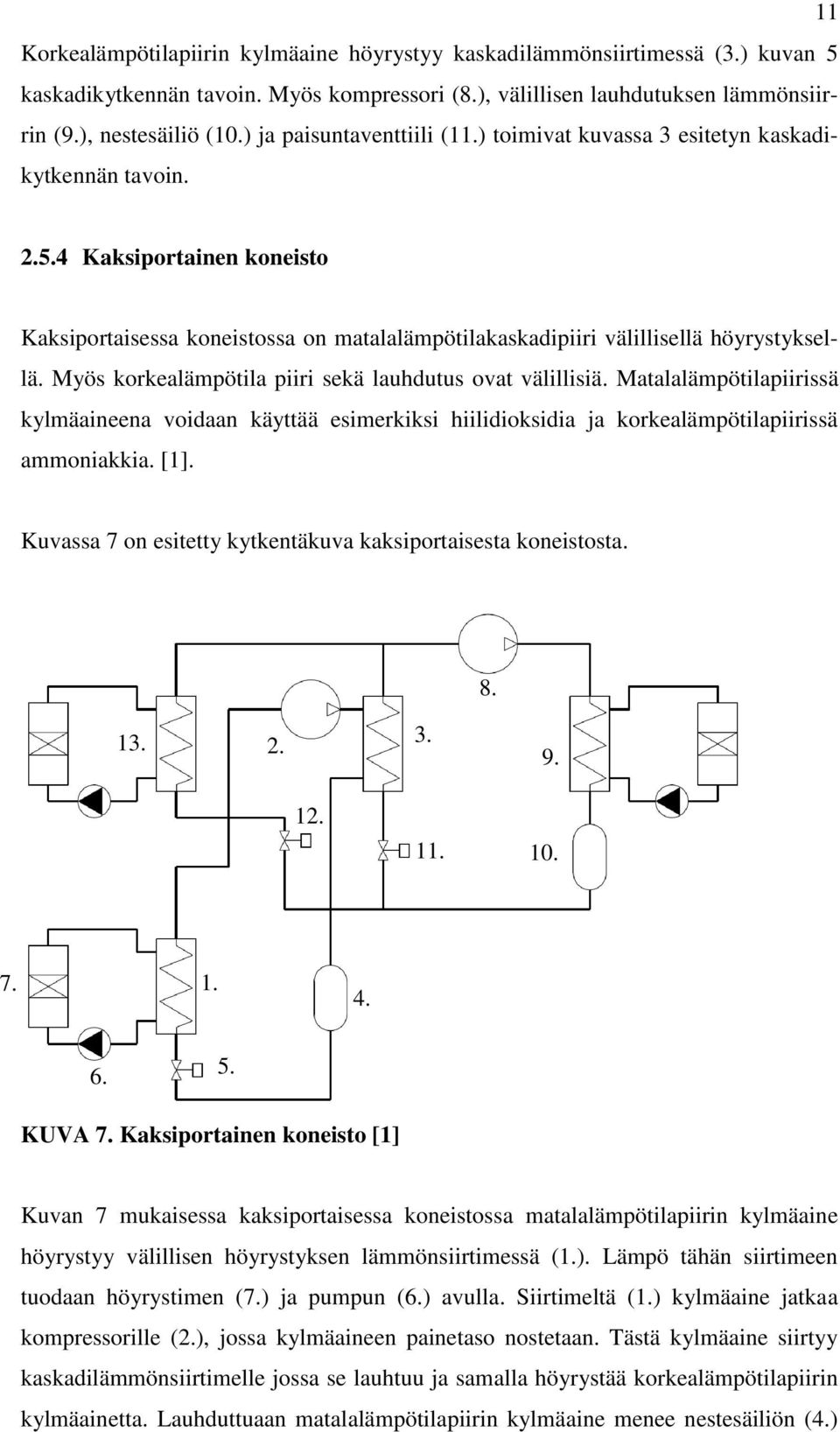 Myös korkealämpötila piiri sekä lauhdutus ovat välillisiä. Matalalämpötilapiirissä kylmäaineena voidaan käyttää esimerkiksi hiilidioksidia ja korkealämpötilapiirissä ammoniakkia. [1].