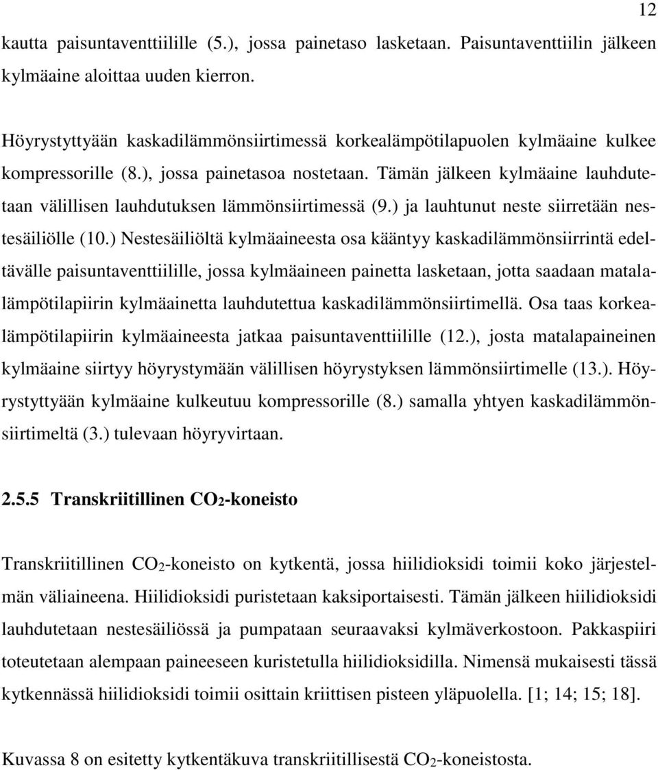 Tämän jälkeen kylmäaine lauhdutetaan välillisen lauhdutuksen lämmönsiirtimessä (9.) ja lauhtunut neste siirretään nestesäiliölle (1.