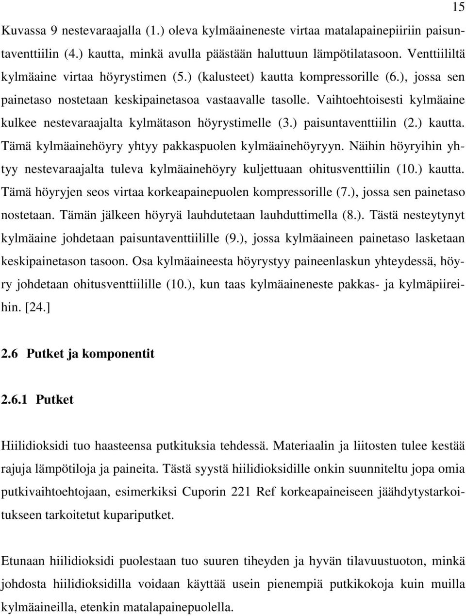 Vaihtoehtoisesti kylmäaine kulkee nestevaraajalta kylmätason höyrystimelle (3.) paisuntaventtiilin (2.) kautta. Tämä kylmäainehöyry yhtyy pakkaspuolen kylmäainehöyryyn.