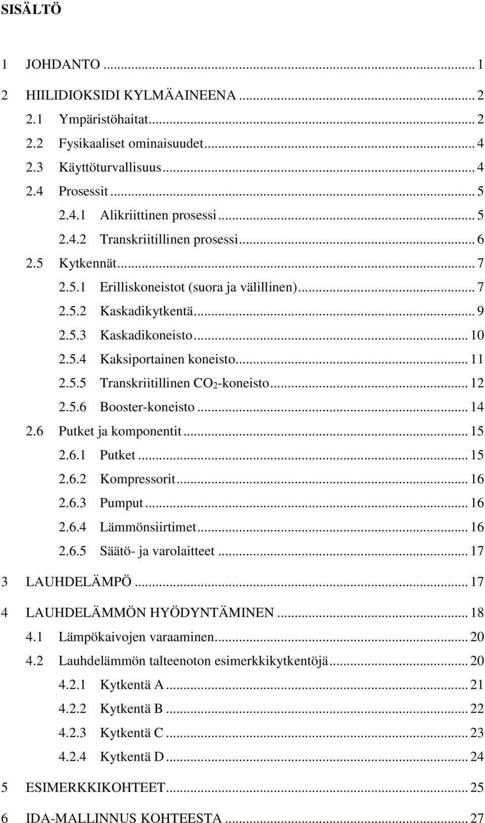 .. 12 2.5.6 Boosterkoneisto... 14 2.6 Putket ja komponentit... 15 2.6.1 Putket... 15 2.6.2 Kompressorit... 16 2.6.3 Pumput... 16 2.6.4 Lämmönsiirtimet... 16 2.6.5 Säätö ja varolaitteet.