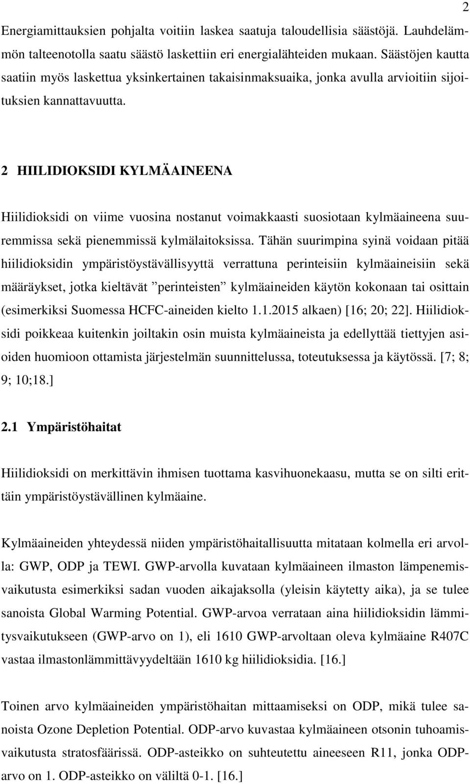 2 HIILIDIOKSIDI KYLMÄAINEENA Hiilidioksidi on viime vuosina nostanut voimakkaasti suosiotaan kylmäaineena suuremmissa sekä pienemmissä kylmälaitoksissa.