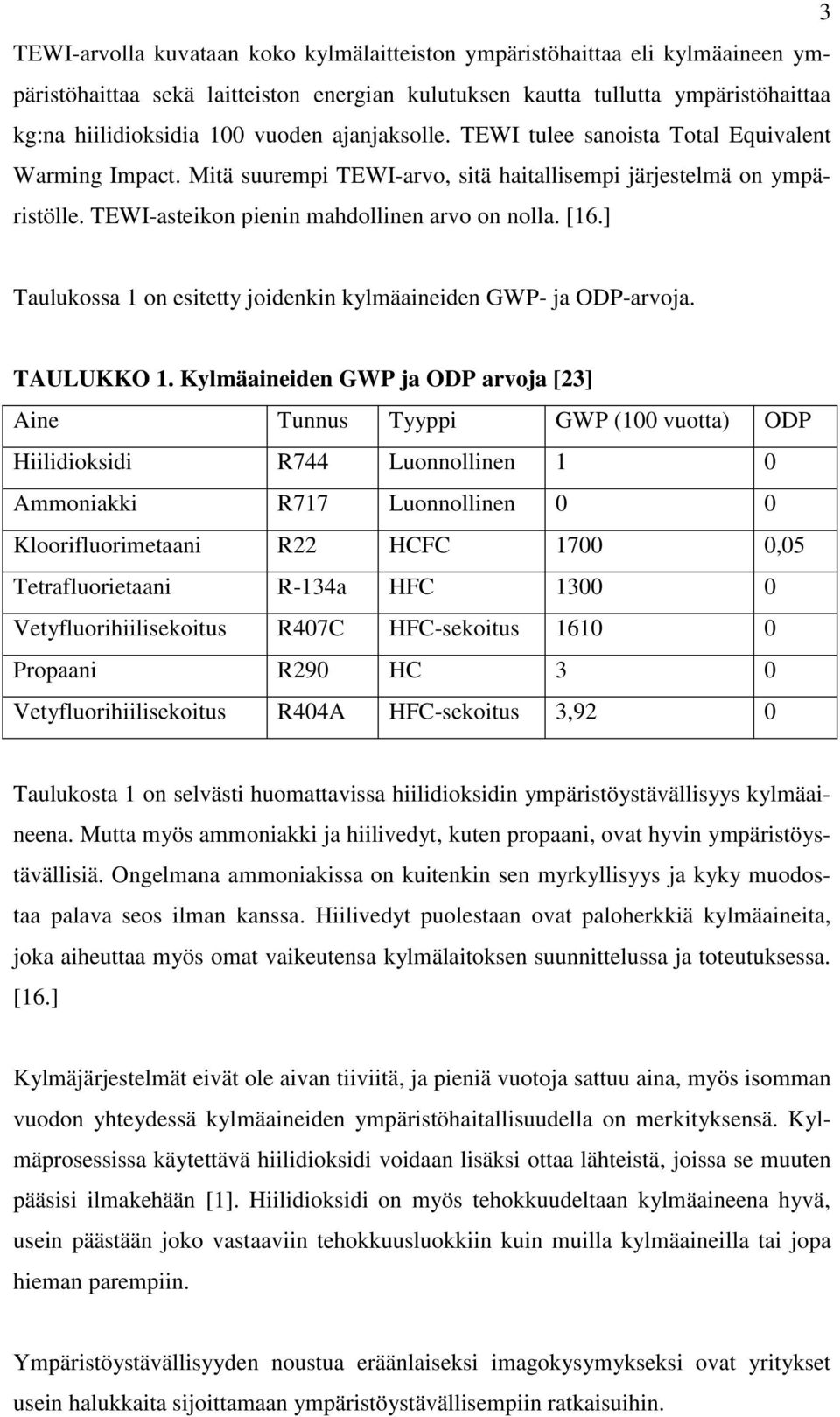 ] Taulukossa 1 on esitetty joidenkin kylmäaineiden GWP ja ODParvoja. TAULUKKO 1.