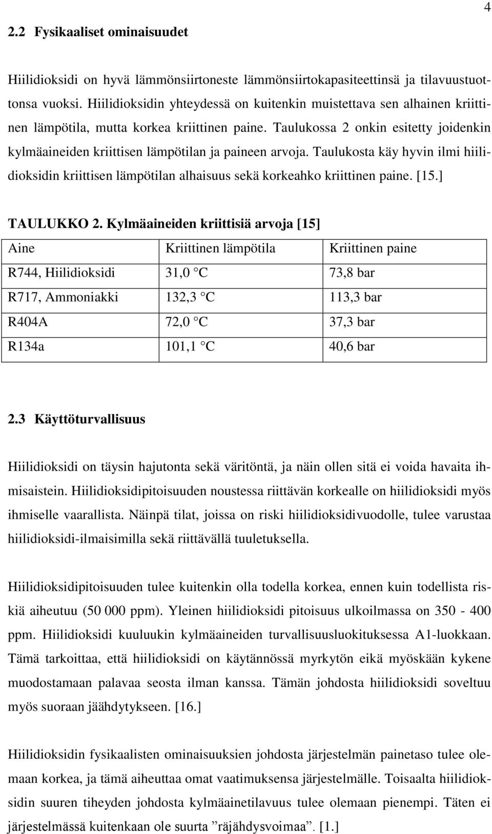 Taulukossa 2 onkin esitetty joidenkin kylmäaineiden kriittisen lämpötilan ja paineen arvoja. Taulukosta käy hyvin ilmi hiilidioksidin kriittisen lämpötilan alhaisuus sekä korkeahko kriittinen paine.