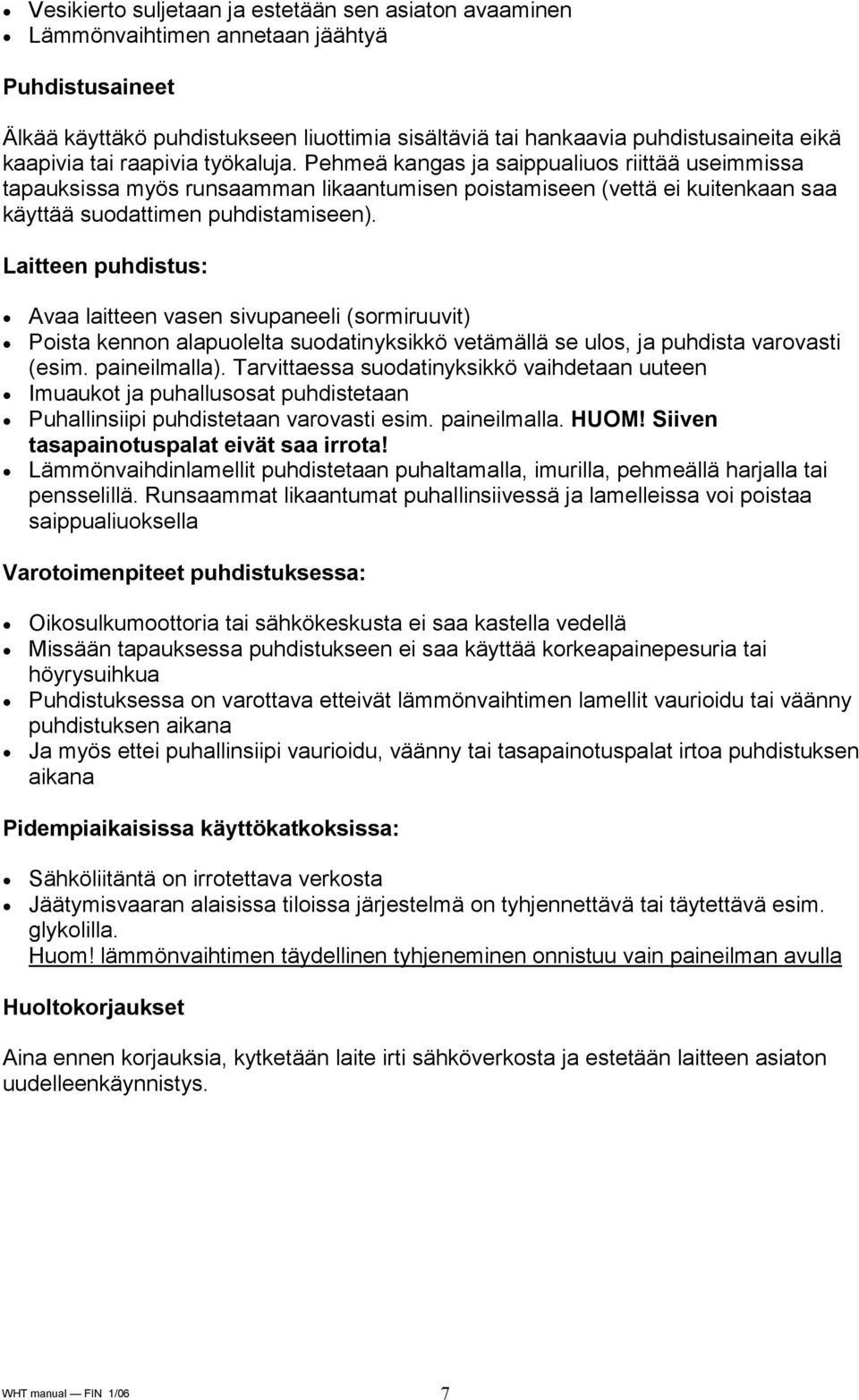 Laitteen puhdistus: Avaa laitteen vasen sivupaneeli (sormiruuvit) Poista kennon alapuolelta suodatinyksikkö vetämällä se ulos, ja puhdista varovasti (esim. paineilmalla).