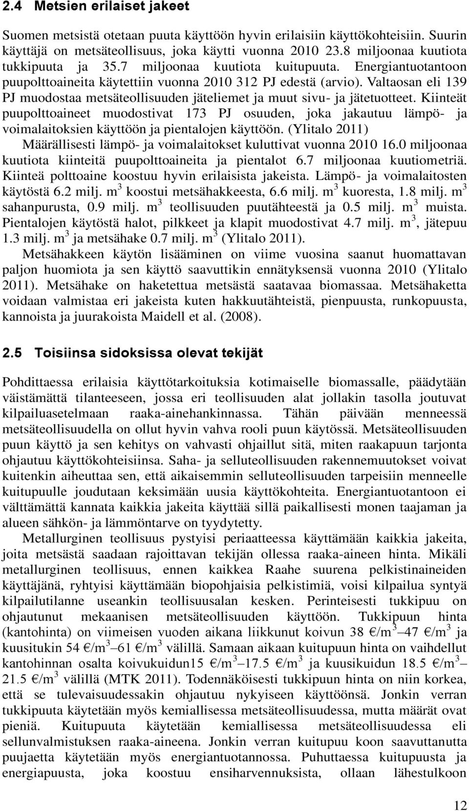 Valtaosan eli 19 PJ muodostaa metsäteollisuuden jäteliemet ja muut sivu- ja jätetuotteet.
