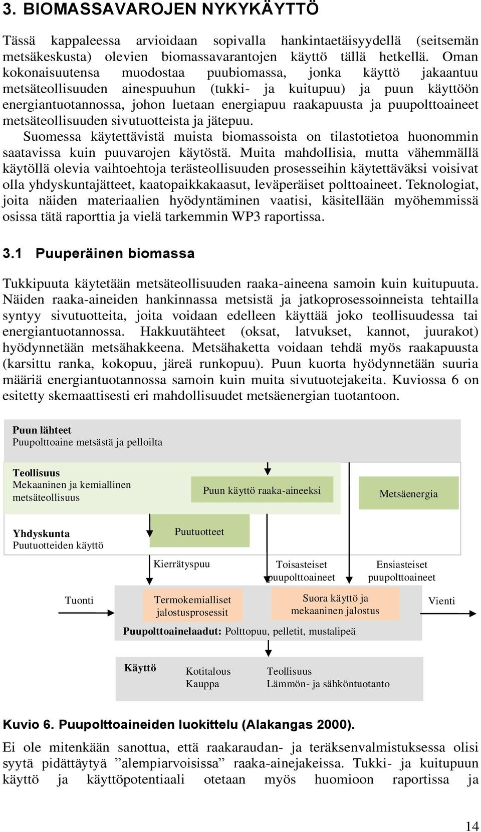 puupolttoaineet metsäteollisuuden sivutuotteista ja jätepuu. Suomessa käytettävistä muista biomassoista on tilastotietoa huonommin saatavissa kuin puuvarojen käytöstä.