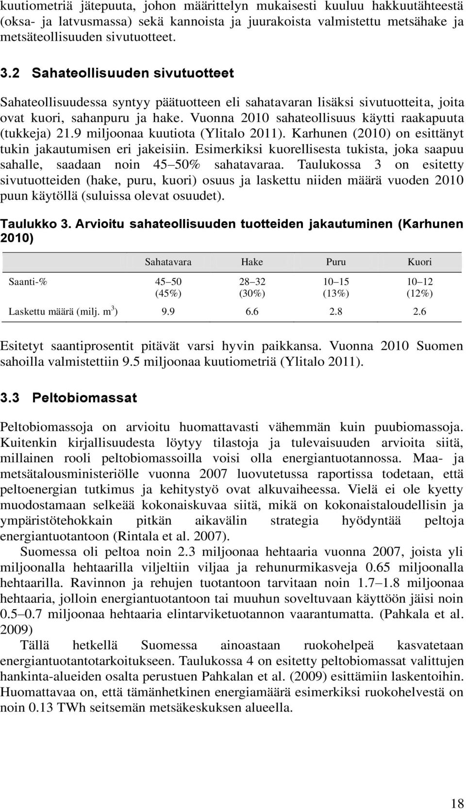 Vuonna 2010 sahateollisuus käytti raakapuuta (tukkeja) 21.9 miljoonaa kuutiota (Ylitalo 2011). Karhunen (2010) on esittänyt tukin jakautumisen eri jakeisiin.