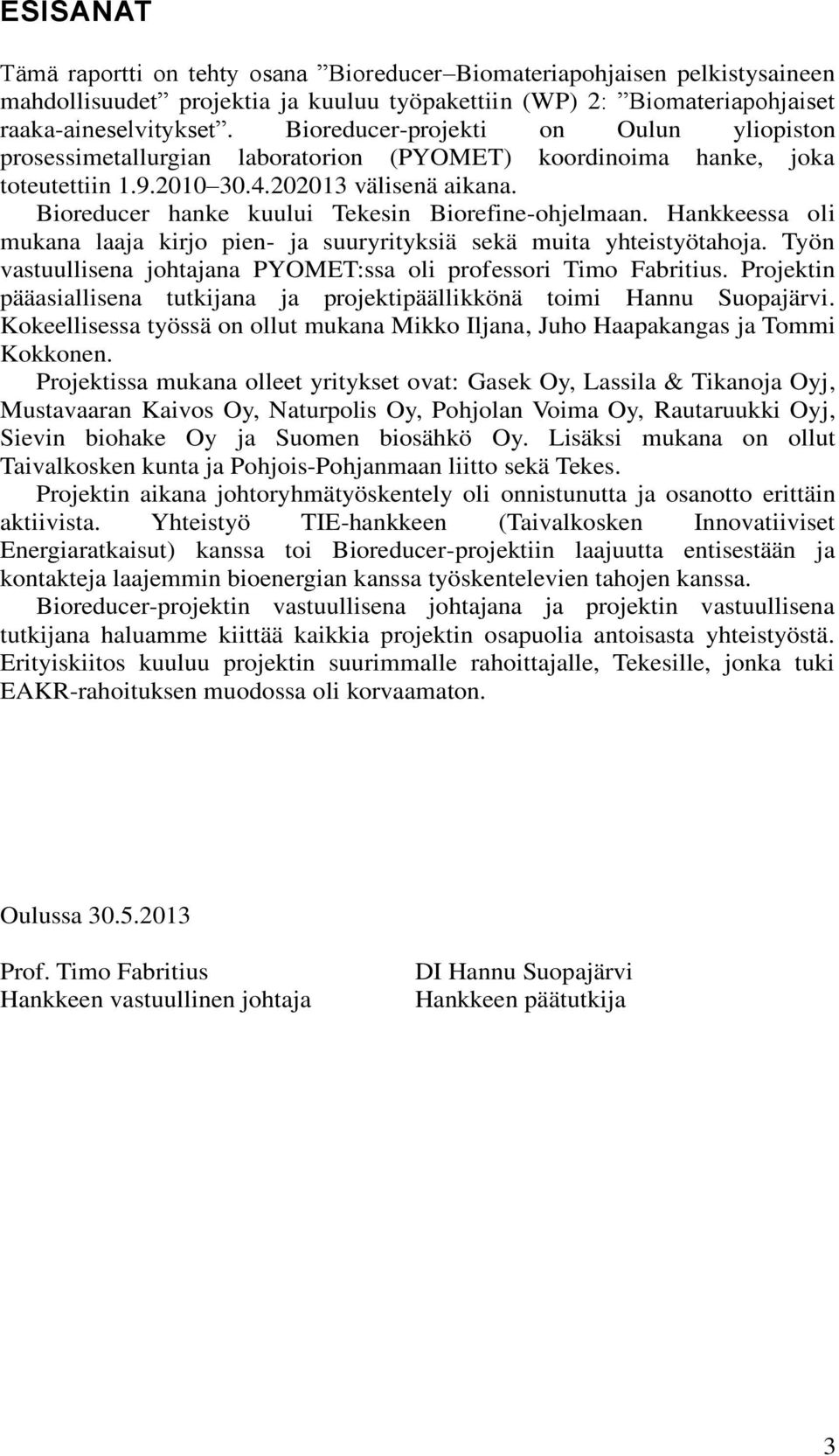 Bioreducer hanke kuului Tekesin Biorefine-ohjelmaan. Hankkeessa oli mukana laaja kirjo pien- ja suuryrityksiä sekä muita yhteistyötahoja.
