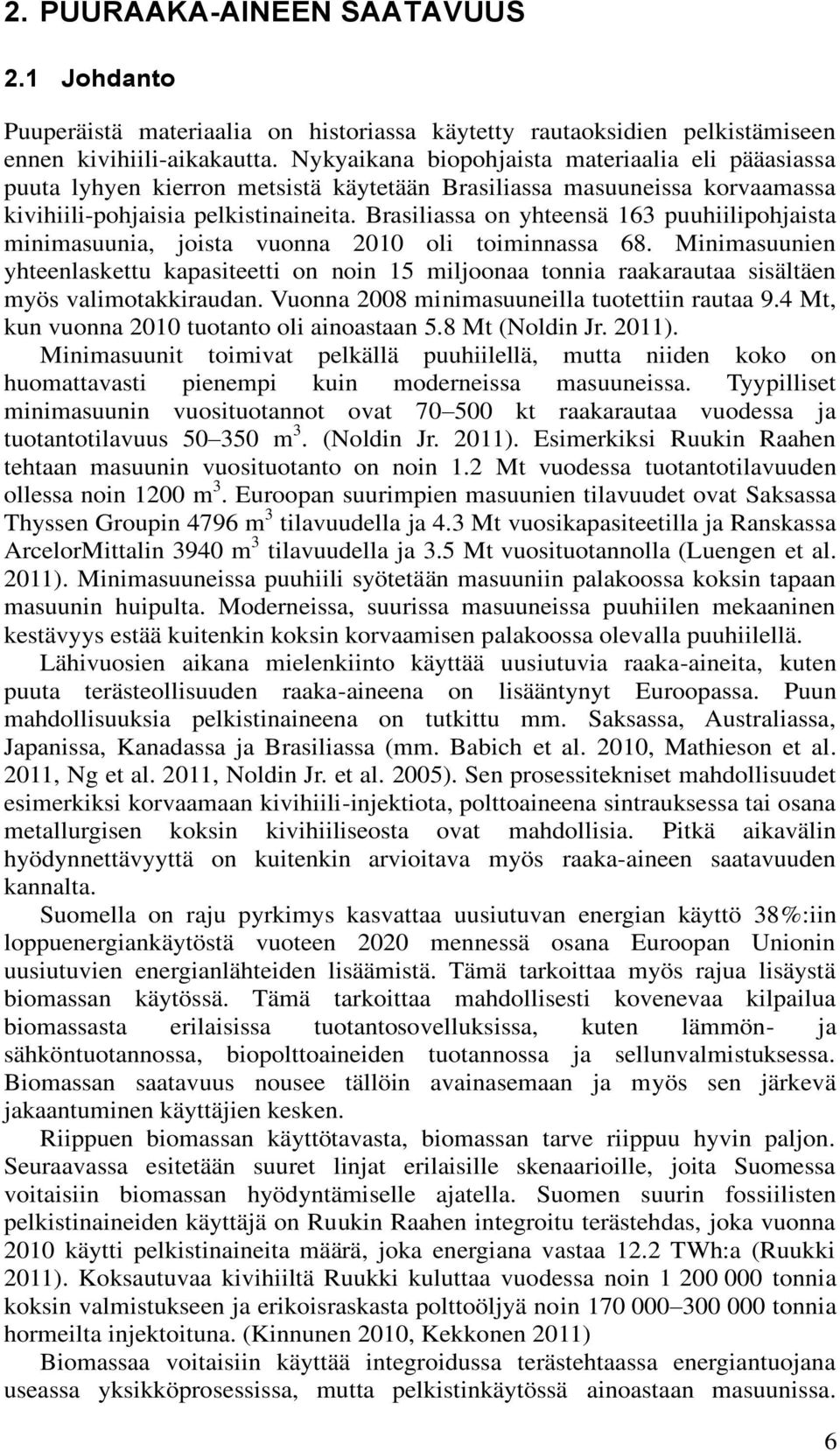 Brasiliassa on yhteensä 16 puuhiilipohjaista minimasuunia, joista vuonna 2010 oli toiminnassa 68.