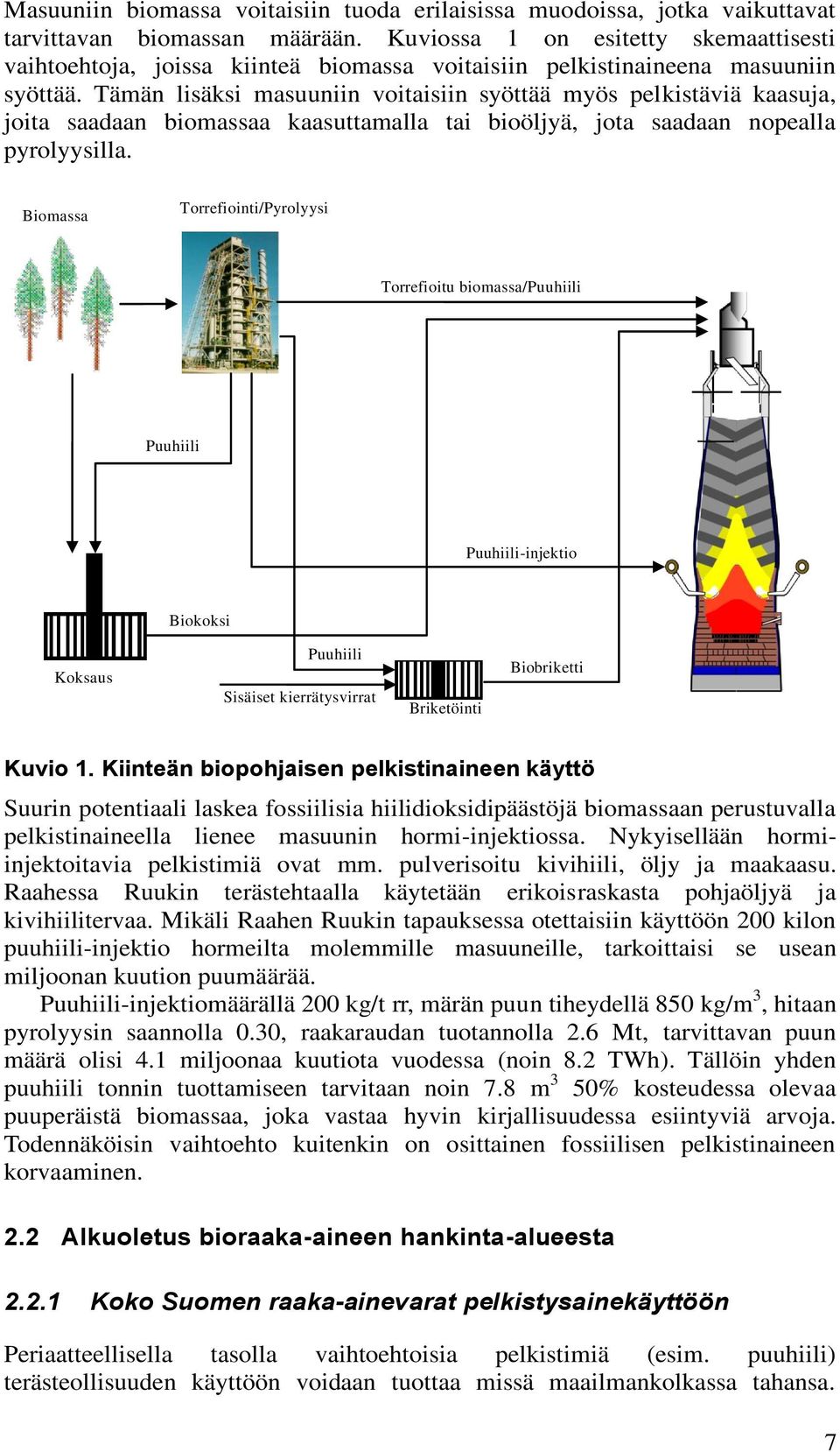 Tämän lisäksi masuuniin voitaisiin syöttää myös pelkistäviä kaasuja, joita saadaan biomassaa kaasuttamalla tai bioöljyä, jota saadaan nopealla pyrolyysilla.