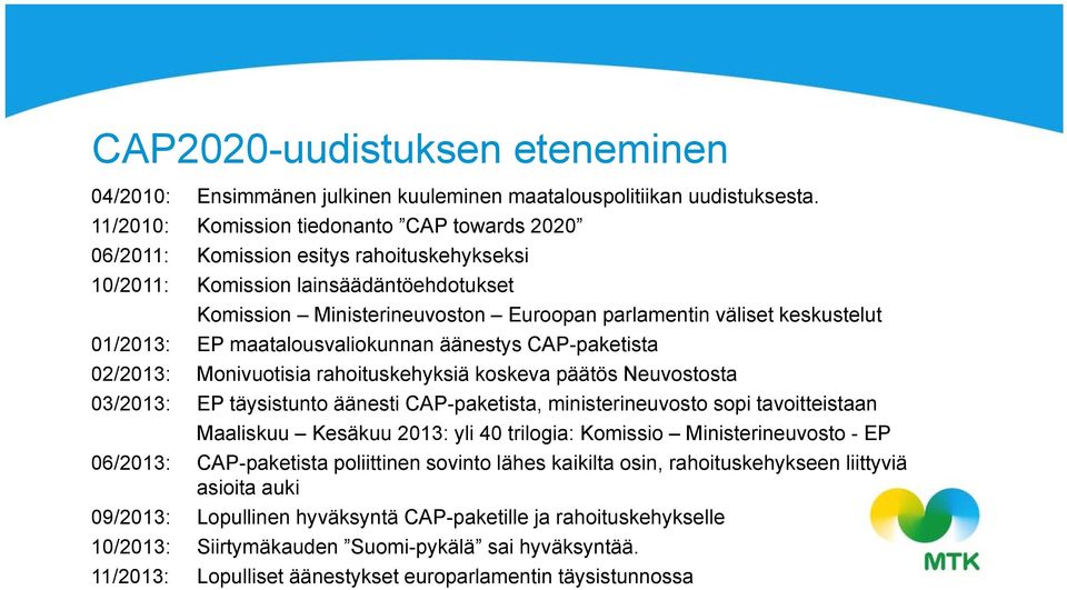 keskustelut 01/2013: EP maatalousvaliokunnan äänestys CAP-paketista 02/2013: Monivuotisia rahoituskehyksiä koskeva päätös Neuvostosta 03/2013: EP täysistunto äänesti CAP-paketista, ministerineuvosto