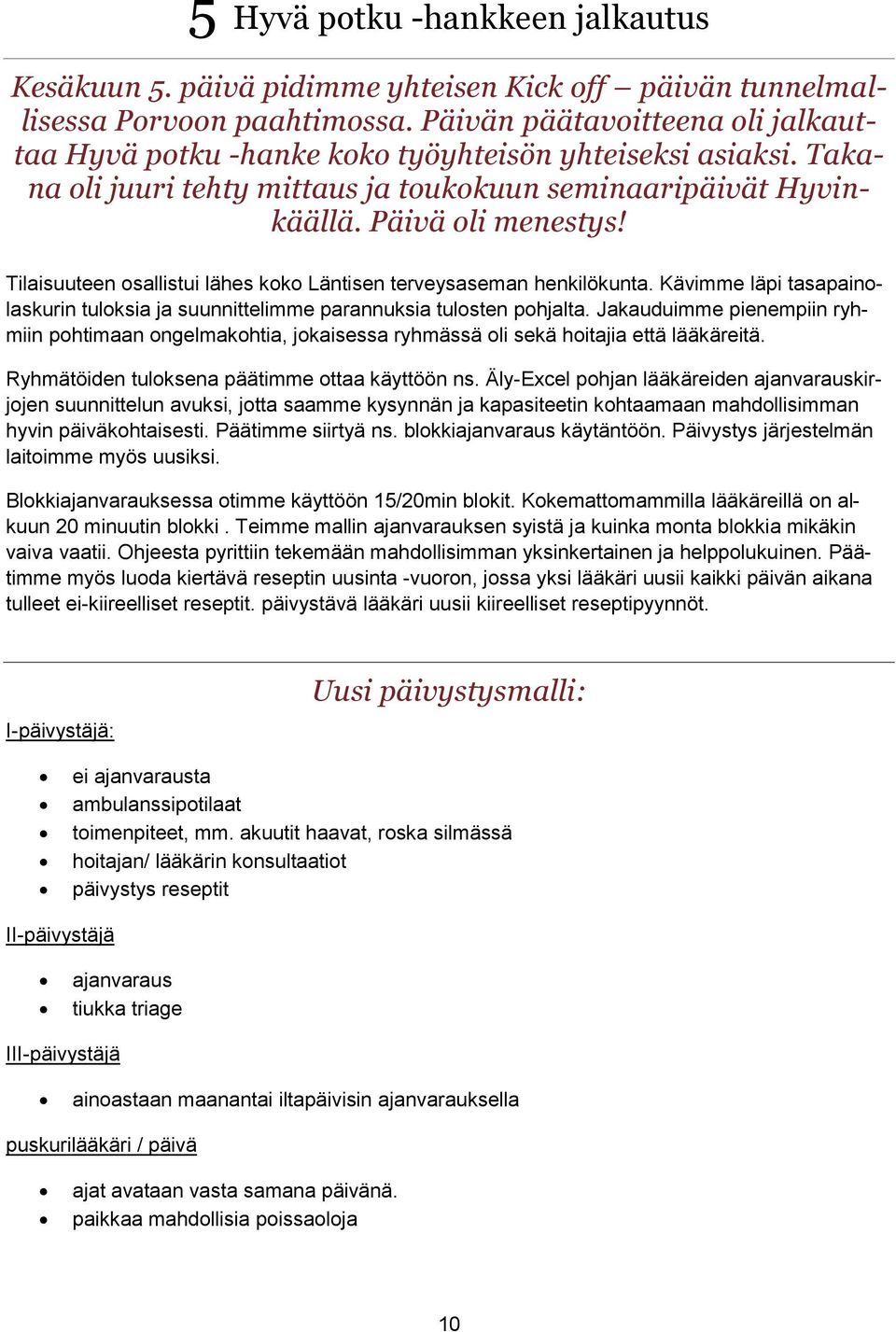 Tilaisuuteen osallistui lähes koko Läntisen terveysaseman henkilökunta. Kävimme läpi tasapainolaskurin tuloksia ja suunnittelimme parannuksia tulosten pohjalta.