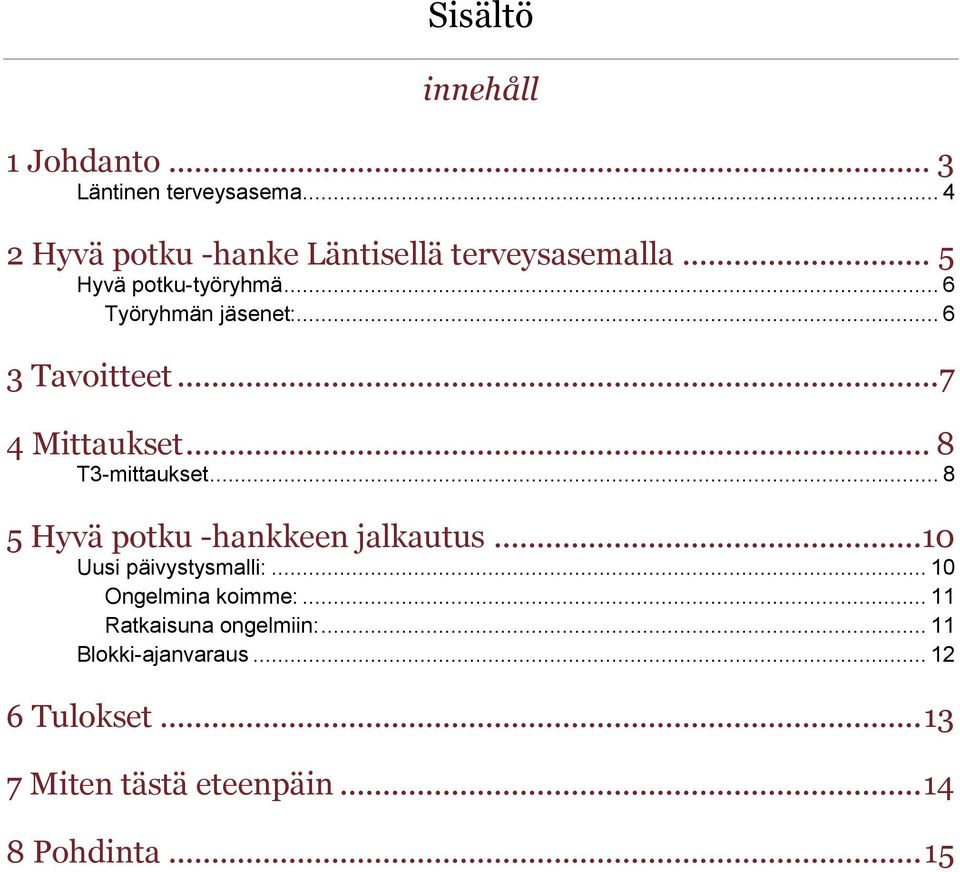 .. 8 5 Hyvä potku -hankkeen jalkautus... 10 Uusi päivystysmalli:... 10 Ongelmina koimme:.