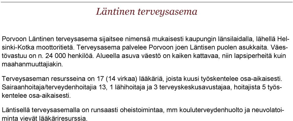 Alueella asuva väestö on kaiken kattavaa, niin lapsiperheitä kuin maahanmuuttajiakin.