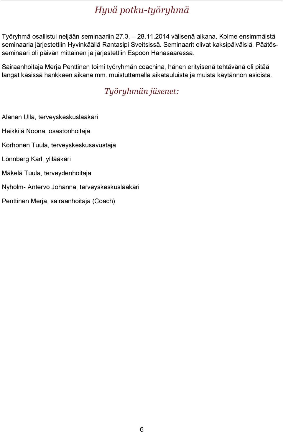 Sairaanhoitaja Merja Penttinen toimi työryhmän coachina, hänen erityisenä tehtävänä oli pitää langat käsissä hankkeen aikana mm.