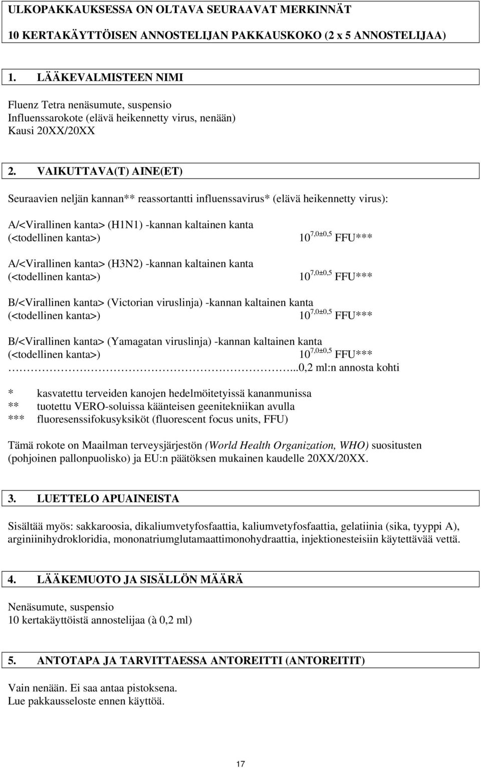 VAIKUTTAVA(T) AINE(ET) Seuraavien neljän kannan** reassortantti influenssavirus* (elävä heikennetty virus): A/<Virallinen kanta> (H1N1) -kannan kaltainen kanta (<todellinen kanta>) A/<Virallinen