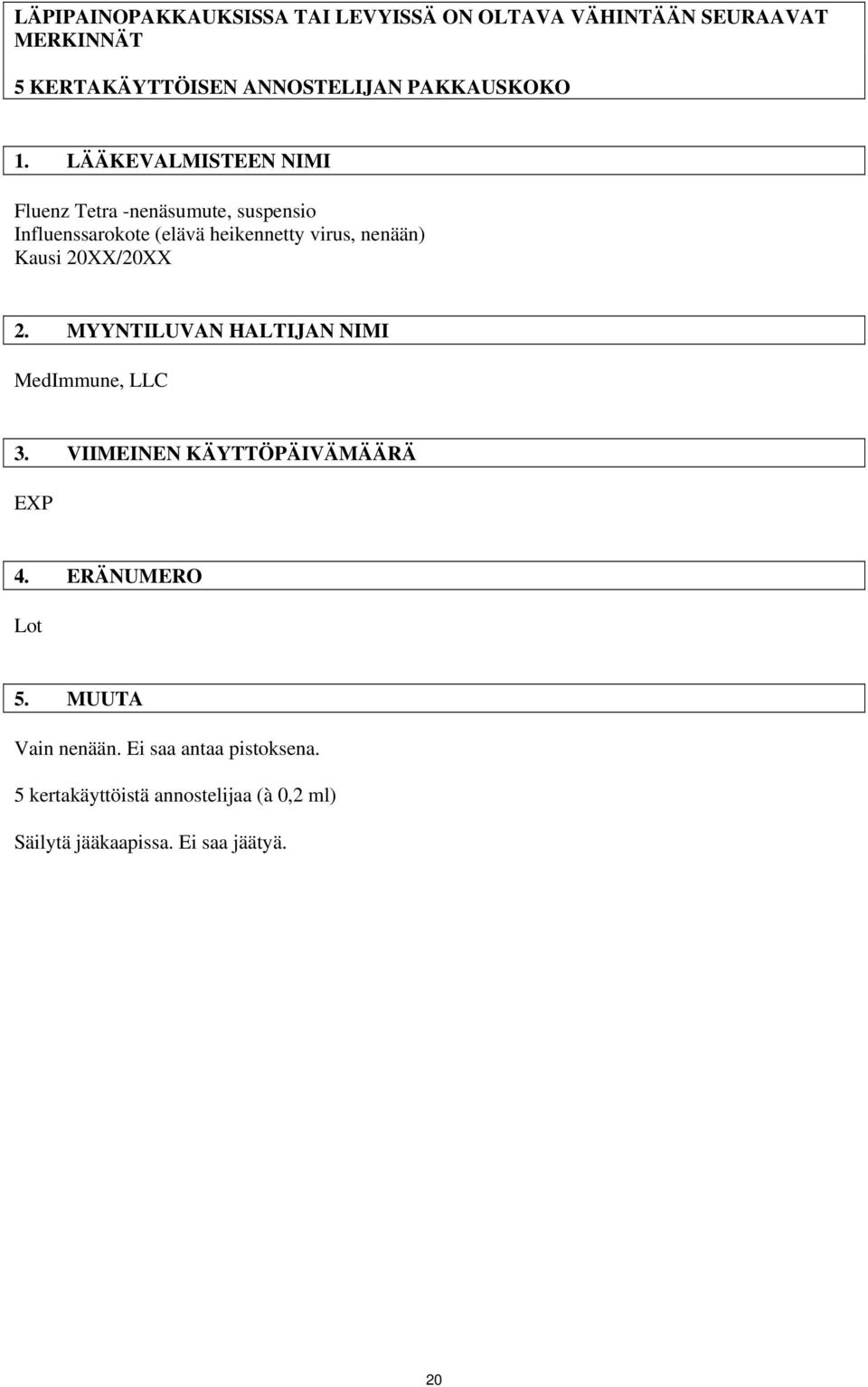 LÄÄKEVALMISTEEN NIMI Fluenz Tetra -nenäsumute, suspensio Influenssarokote (elävä heikennetty virus, nenään) Kausi